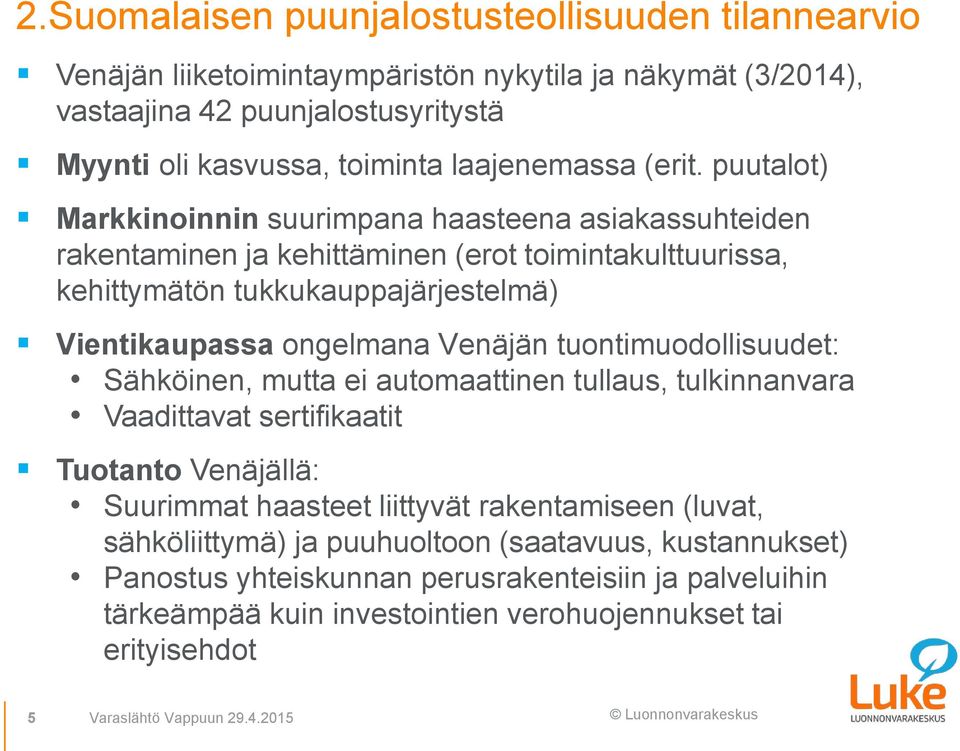 puutalot) Markkinoinnin suurimpana haasteena asiakassuhteiden rakentaminen ja kehittäminen (erot toimintakulttuurissa, kehittymätön tukkukauppajärjestelmä) Vientikaupassa ongelmana Venäjän