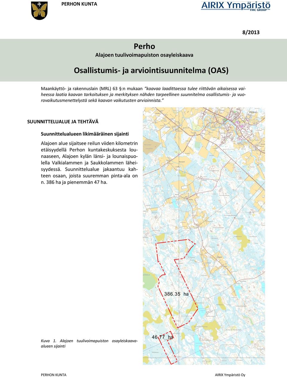 SUUNNITTELUALUE JA TEHTÄVÄ Suunnittelualueen likimääräinen sijainti Alajoen alue sijaitsee reilun viiden kilometrin etäisyydellä Perhon kuntakeskuksesta lounaaseen, Alajoen kylän länsi- ja