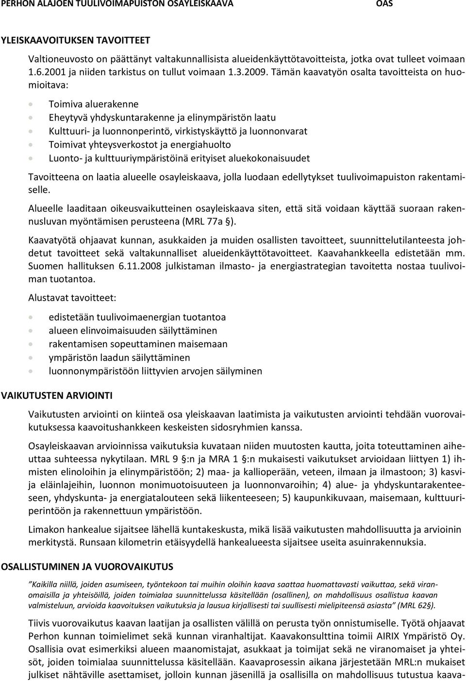 yhteysverkostot ja energiahuolto Luonto- ja kulttuuriympäristöinä erityiset aluekokonaisuudet Tavoitteena on laatia alueelle osayleiskaava, jolla luodaan edellytykset tuulivoimapuiston rakentamiselle.