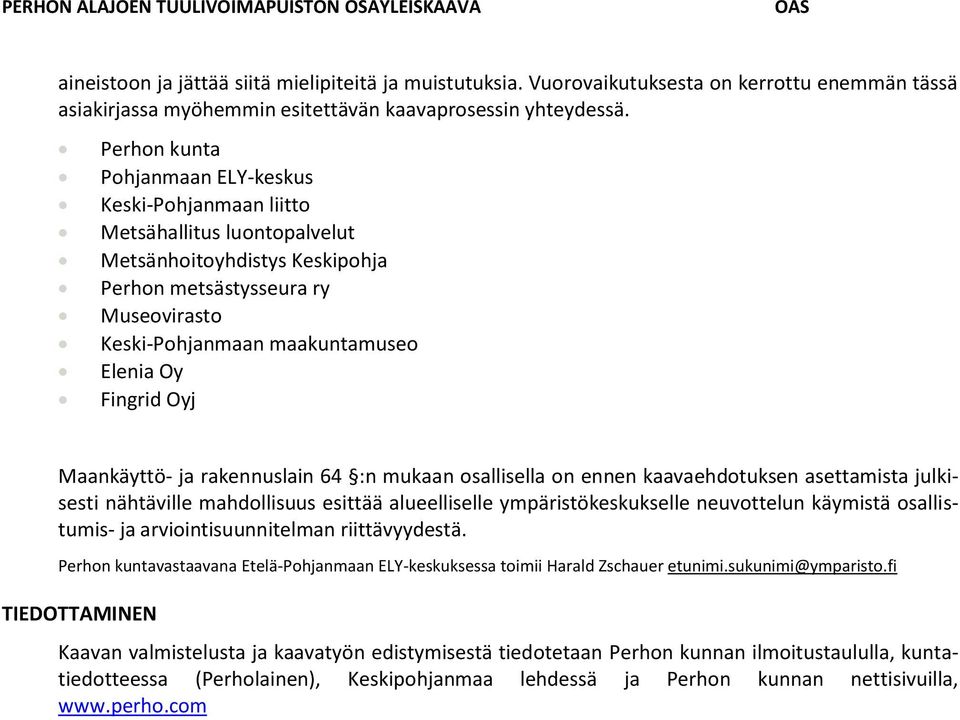 Fingrid Oyj Maankäyttö- ja rakennuslain 64 :n mukaan osallisella on ennen kaavaehdotuksen asettamista julkisesti nähtäville mahdollisuus esittää alueelliselle ympäristökeskukselle neuvottelun