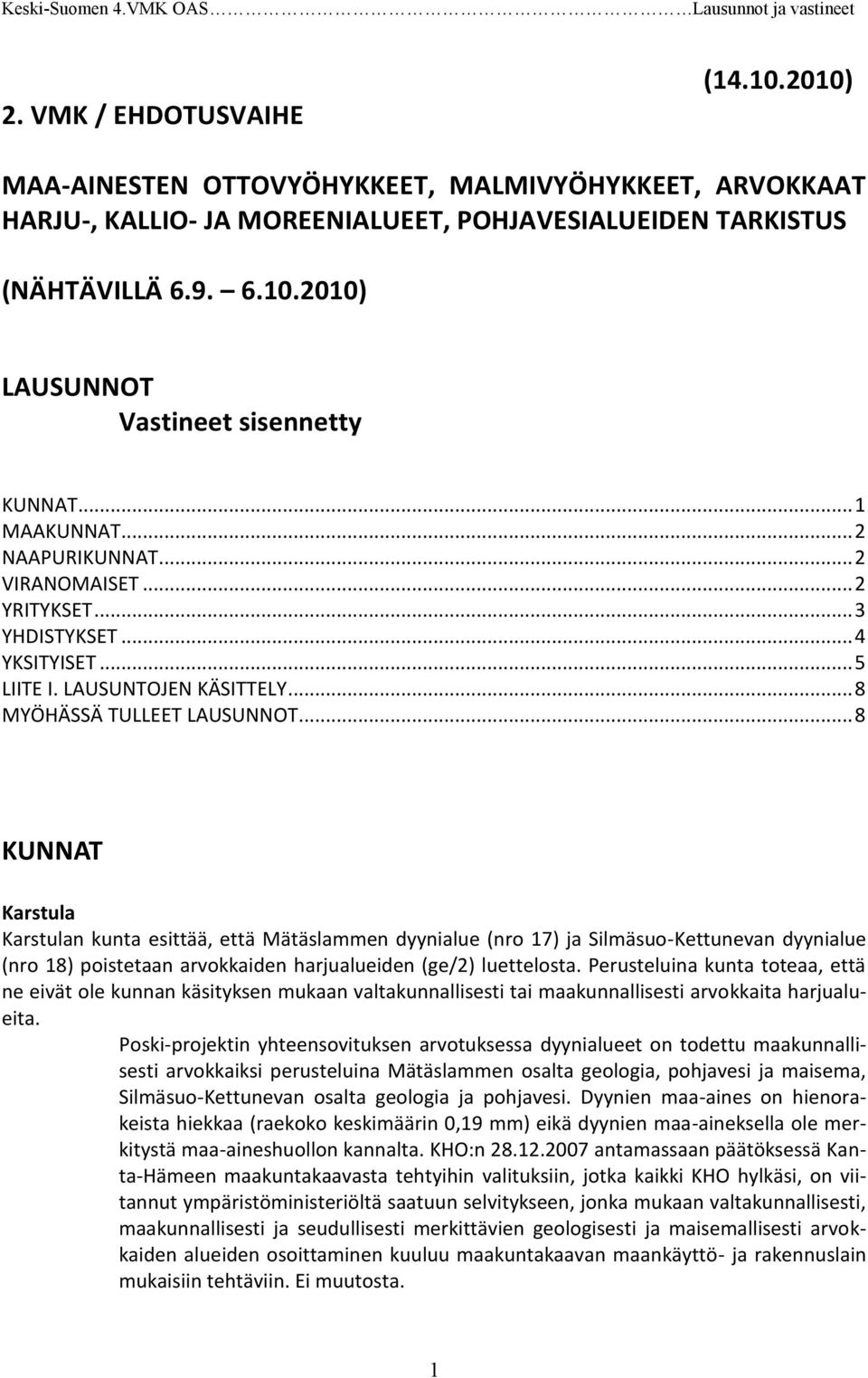 .. 8 KUNNAT Karstula Karstulan kunta esittää, että Mätäslammen dyynialue (nro 17) ja Silmäsuo-Kettunevan dyynialue (nro 18) poistetaan arvokkaiden harjualueiden (ge/2) luettelosta.