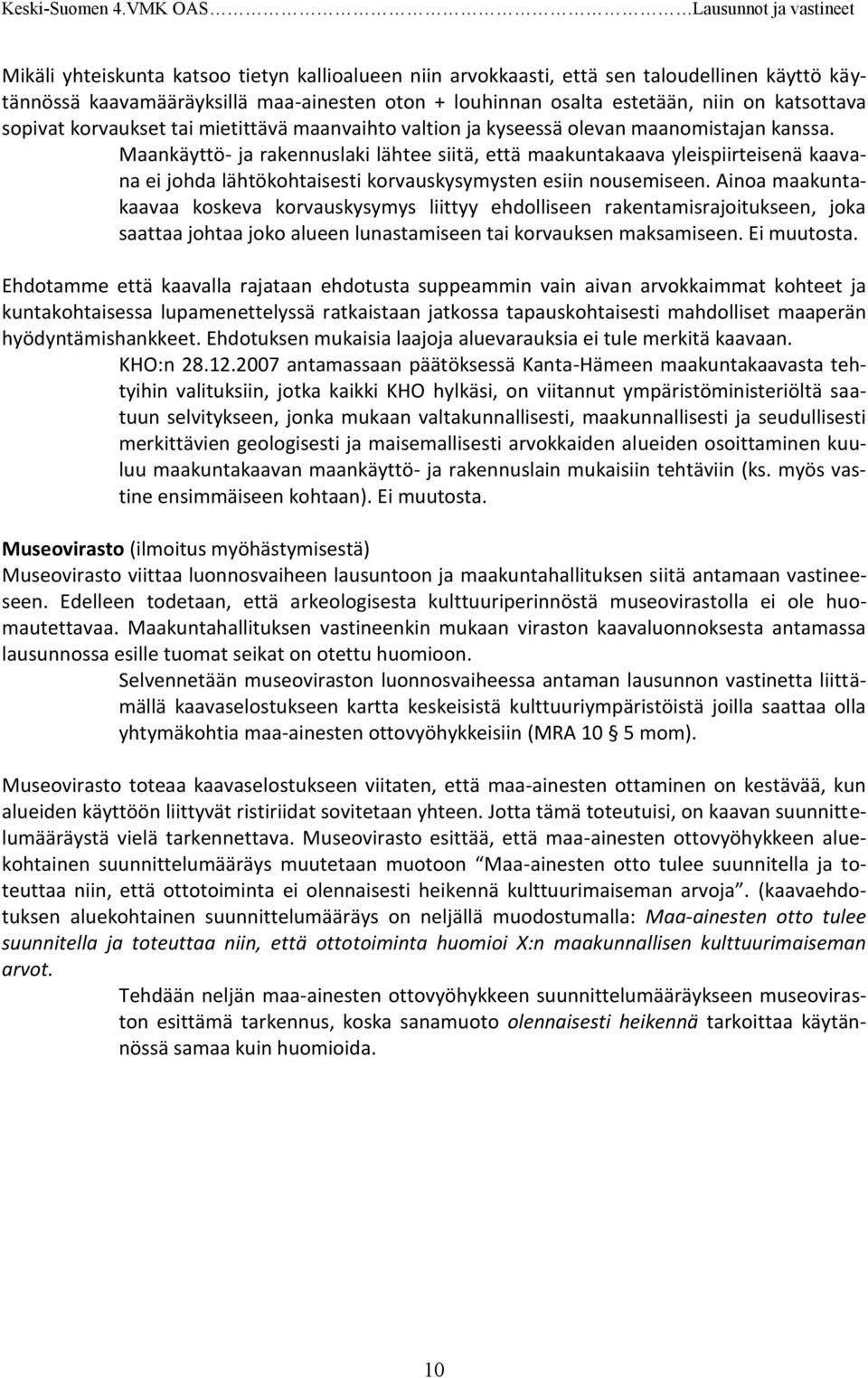 Maankäyttö- ja rakennuslaki lähtee siitä, että maakuntakaava yleispiirteisenä kaavana ei johda lähtökohtaisesti korvauskysymysten esiin nousemiseen.