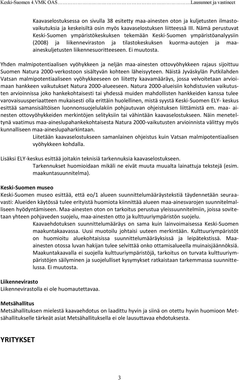 Ei muutosta. Yhden malmipotentiaalisen vyöhykkeen ja neljän maa-ainesten ottovyöhykkeen rajaus sijoittuu Suomen Natura 2000-verkostoon sisältyvän kohteen läheisyyteen.