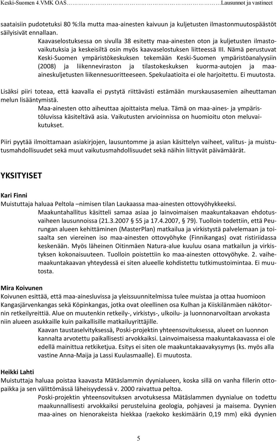 Nämä perustuvat Keski-Suomen ympäristökeskuksen tekemään Keski-Suomen ympäristöanalyysiin (2008) ja liikenneviraston ja tilastokeskuksen kuorma-autojen ja maaaineskuljetusten liikennesuoritteeseen.