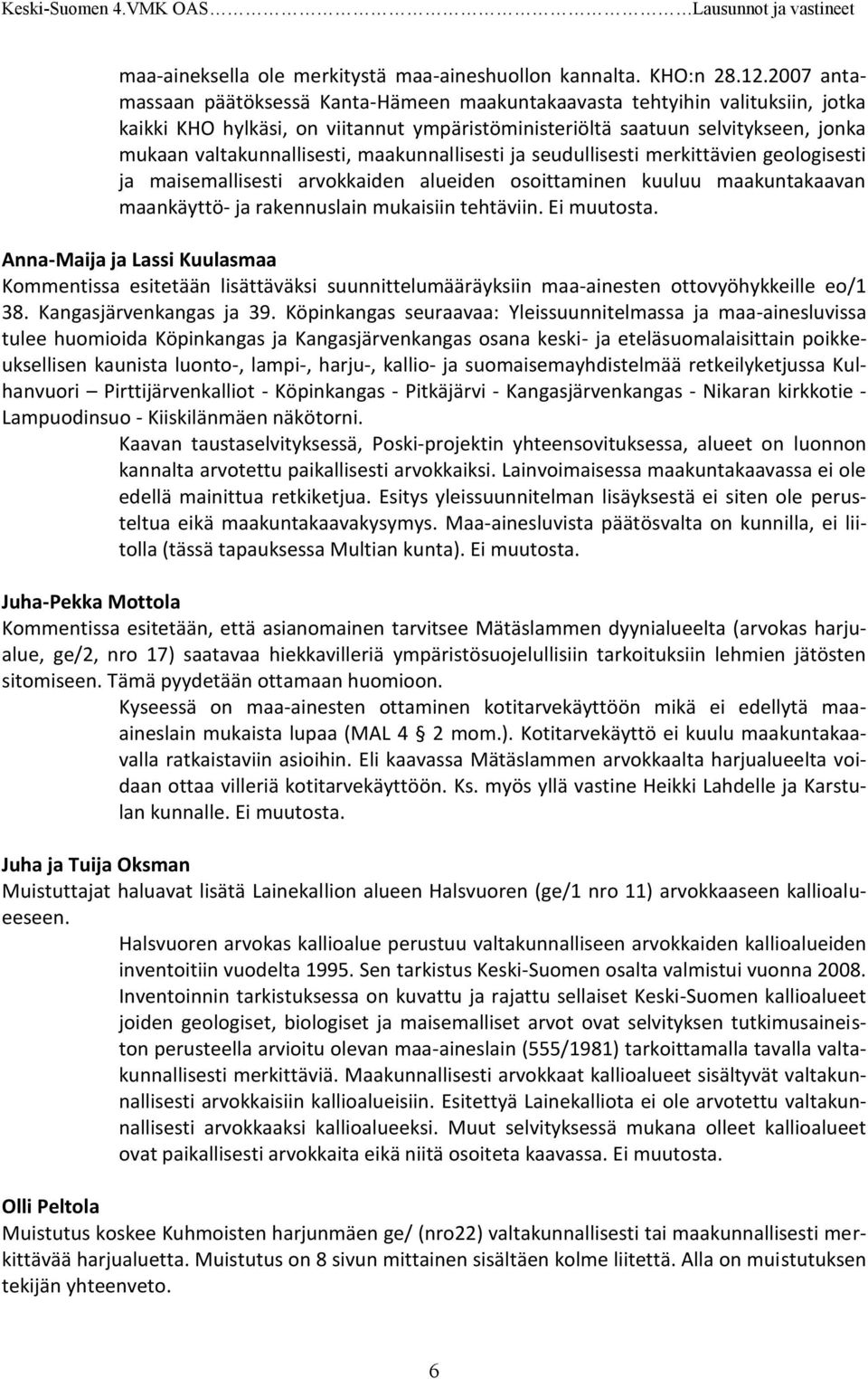 maakunnallisesti ja seudullisesti merkittävien geologisesti ja maisemallisesti arvokkaiden alueiden osoittaminen kuuluu maakuntakaavan maankäyttö- ja rakennuslain mukaisiin tehtäviin. Ei muutosta.