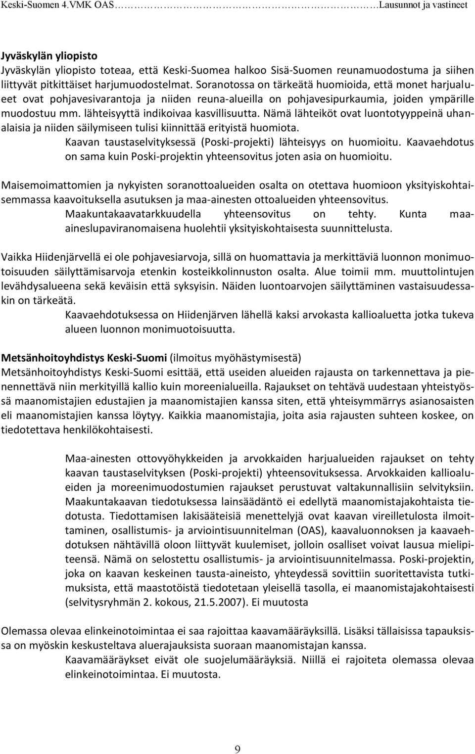 Nämä lähteiköt ovat luontotyyppeinä uhanalaisia ja niiden säilymiseen tulisi kiinnittää erityistä huomiota. Kaavan taustaselvityksessä (Poski-projekti) lähteisyys on huomioitu.