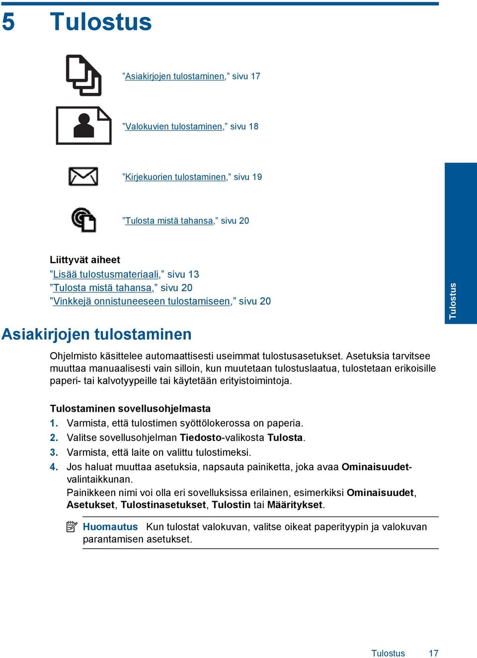 Asetuksia tarvitsee muuttaa manuaalisesti vain silloin, kun muutetaan tulostuslaatua, tulostetaan erikoisille paperi- tai kalvotyypeille tai käytetään erityistoimintoja.