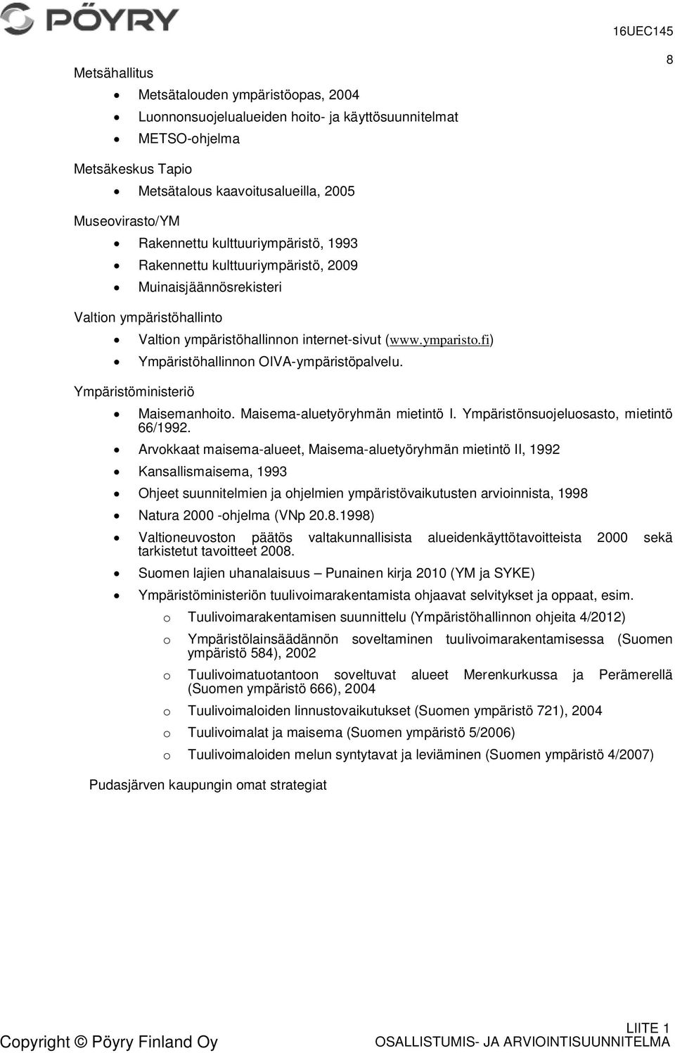 fi) Ympäristöhallinnon OIVA-ympäristöpalvelu. Maisemanhoito. Maisema-aluetyöryhmän mietintö I. Ympäristönsuojeluosasto, mietintö 66/1992.