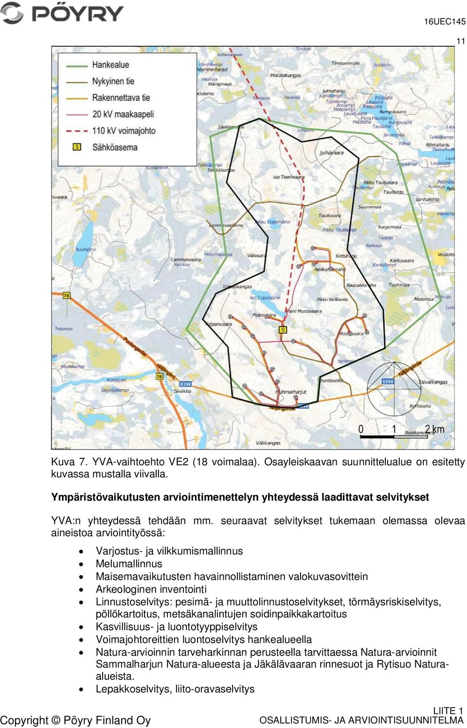 seuraavat selvitykset tukemaan olemassa olevaa aineistoa arviointityössä: Varjostus- ja vilkkumismallinnus Melumallinnus Maisemavaikutusten havainnollistaminen valokuvasovittein Arkeologinen