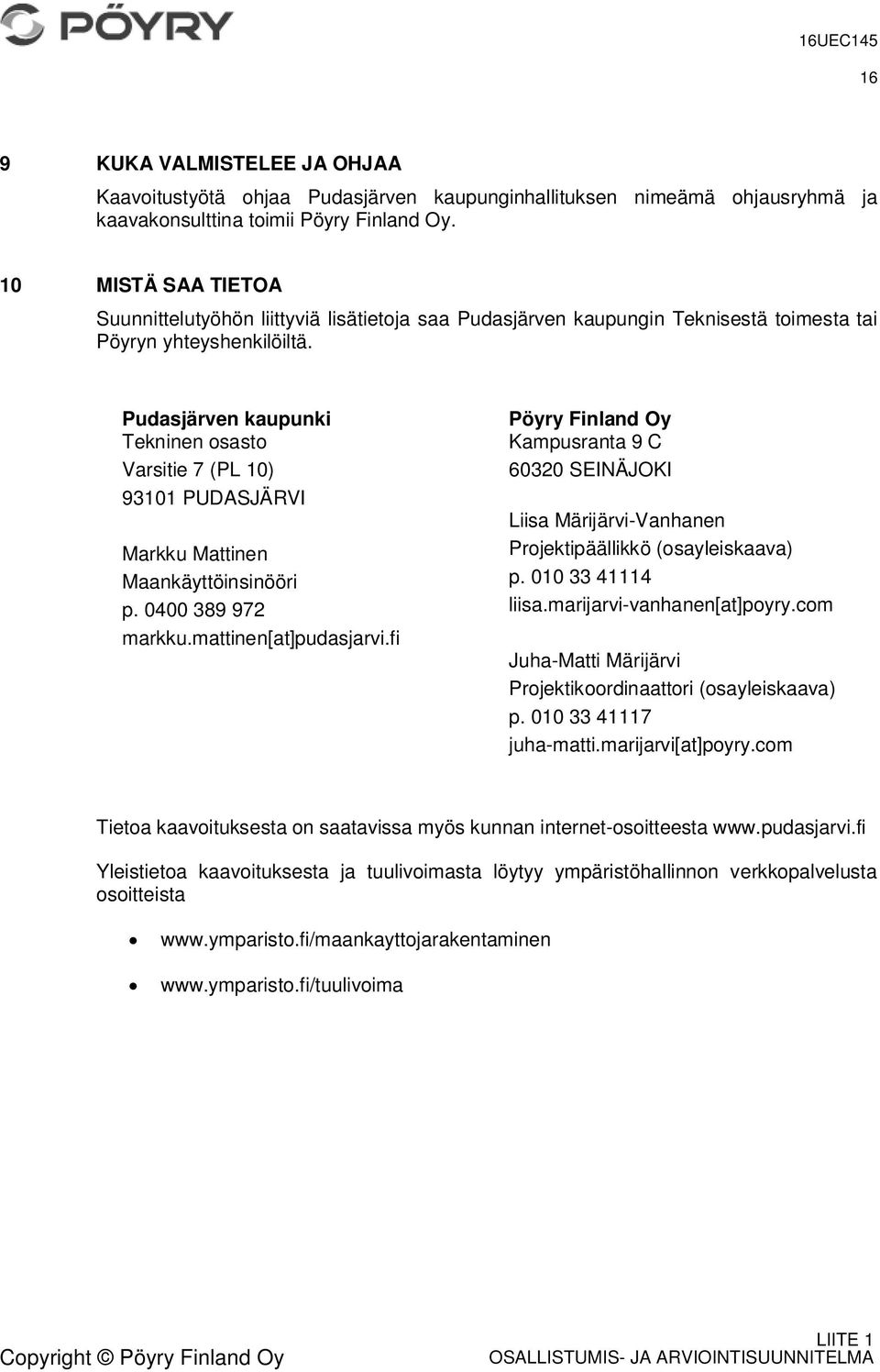 Pudasjärven kaupunki Tekninen osasto Varsitie 7 (PL 10) 93101 PUDASJÄRVI Markku Mattinen Maankäyttöinsinööri p. 0400 389 972 markku.mattinen[at]pudasjarvi.