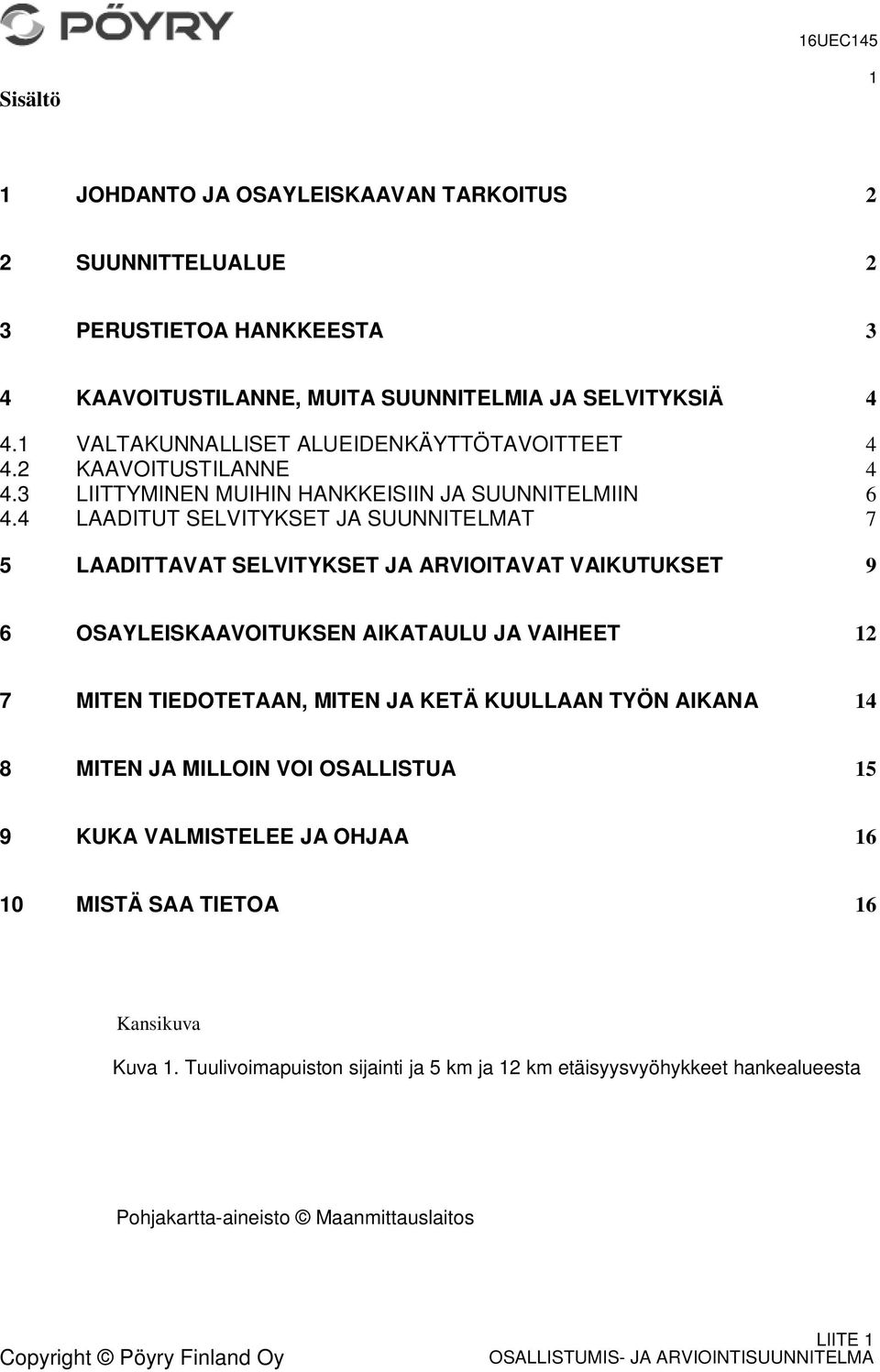 4 LAADITUT SELVITYKSET JA SUUNNITELMAT 7 5 LAADITTAVAT SELVITYKSET JA ARVIOITAVAT VAIKUTUKSET 9 6 OSAYLEISKAAVOITUKSEN AIKATAULU JA VAIHEET 12 7 MITEN TIEDOTETAAN, MITEN JA KETÄ KUULLAAN TYÖN