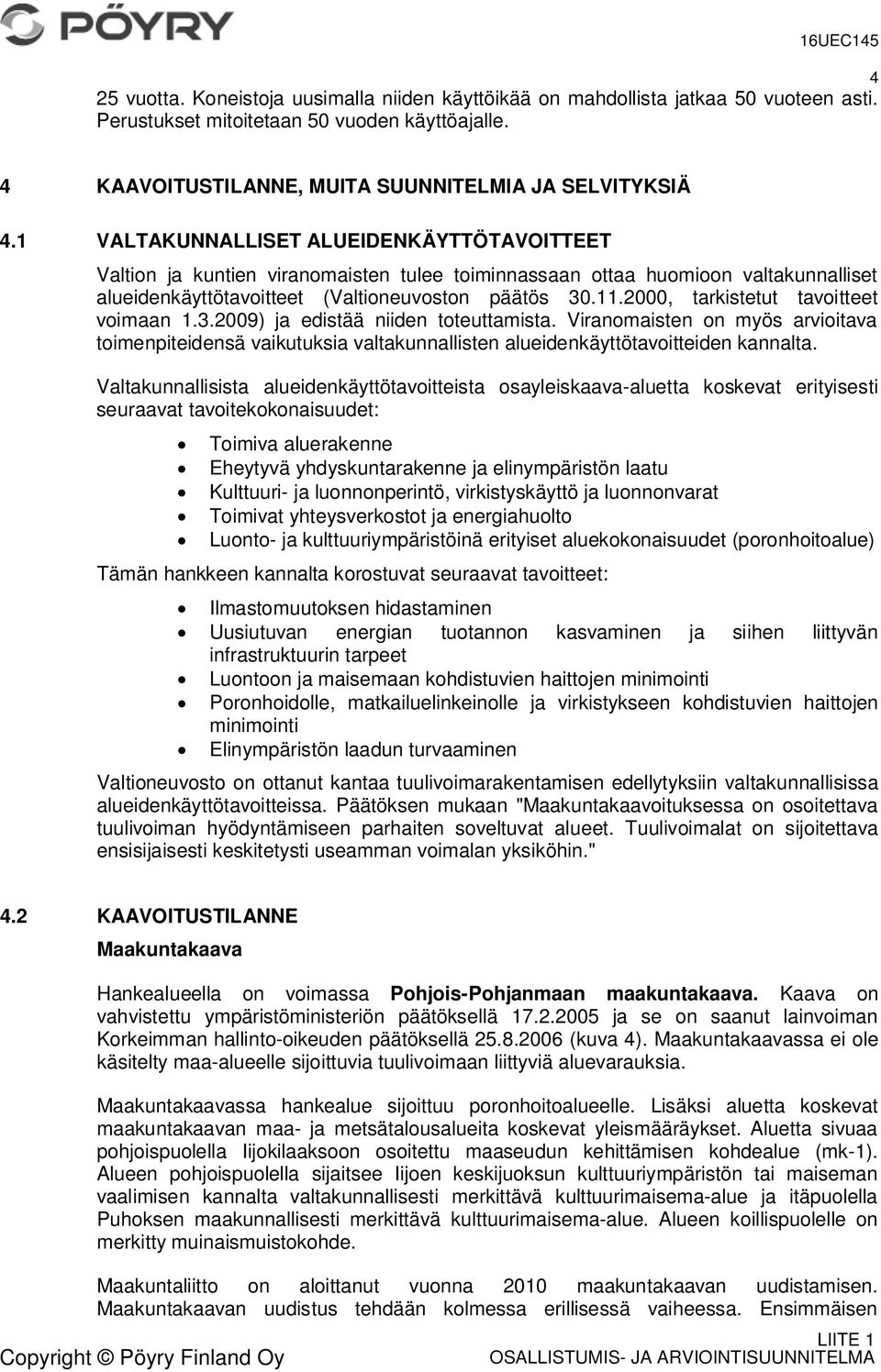 1 VALTAKUNNALLISET ALUEIDENKÄYTTÖTAVOITTEET Valtion ja kuntien viranomaisten tulee toiminnassaan ottaa huomioon valtakunnalliset alueidenkäyttötavoitteet (Valtioneuvoston päätös 30.11.