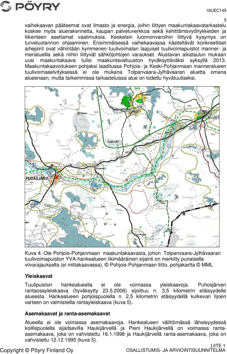 Ensimmäisessä vaihekaavassa käsiteltävät konkreettiset aihepiirit ovat vähintään kymmenen tuulivoimalan laajuiset tuulivoimapuistot manner- ja merialueilla sekä niihin liittyvät sähköjohtojen