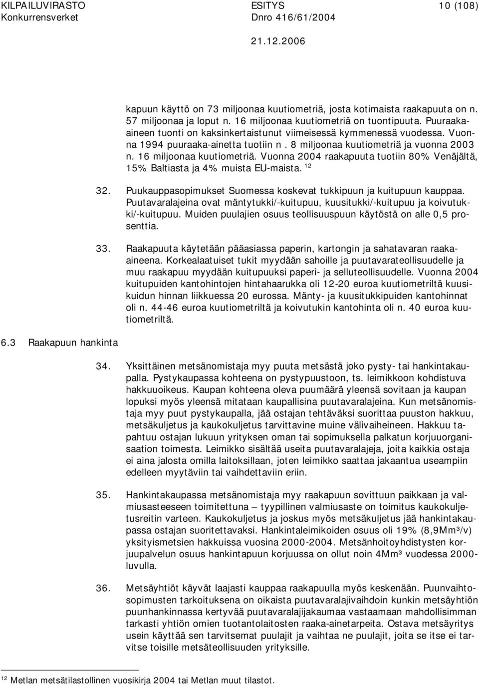 Vuonna 2004 raakapuuta tuotiin 80% Venäjältä, 15% Baltiasta ja 4% muista EU-maista. 12 32. Puukauppasopimukset Suomessa koskevat tukkipuun ja kuitupuun kauppaa.