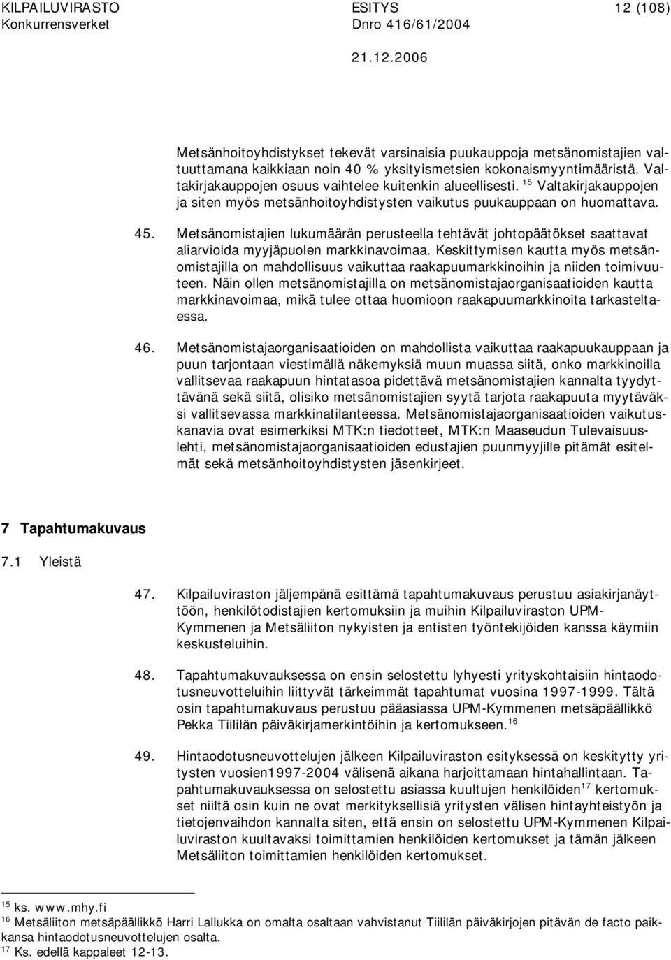 Metsänomistajien lukumäärän perusteella tehtävät johtopäätökset saattavat aliarvioida myyjäpuolen markkinavoimaa.