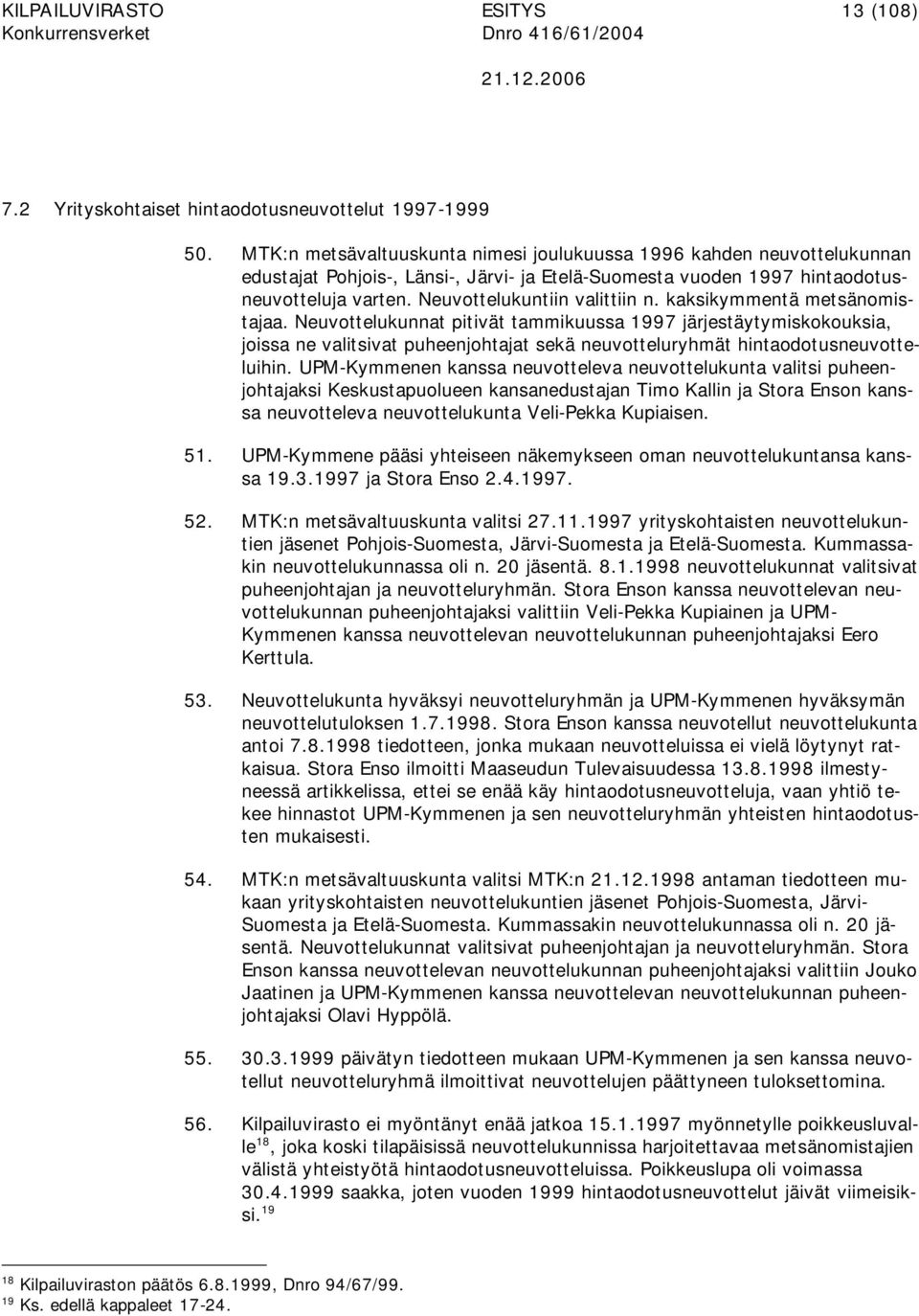 kaksikymmentä metsänomistajaa. Neuvottelukunnat pitivät tammikuussa 1997 järjestäytymiskokouksia, joissa ne valitsivat puheenjohtajat sekä neuvotteluryhmät hintaodotusneuvotteluihin.