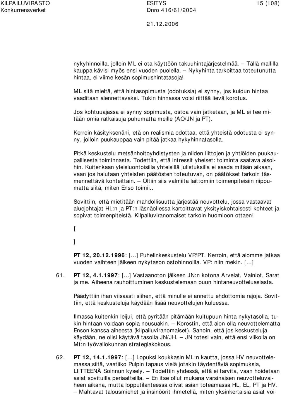 Tukin hinnassa voisi riittää lievä korotus. Jos kohtuuajassa ei synny sopimusta, ostoa vain jatketaan, ja ML ei tee mitään omia ratkaisuja puhumatta meille (AO/JN ja PT).