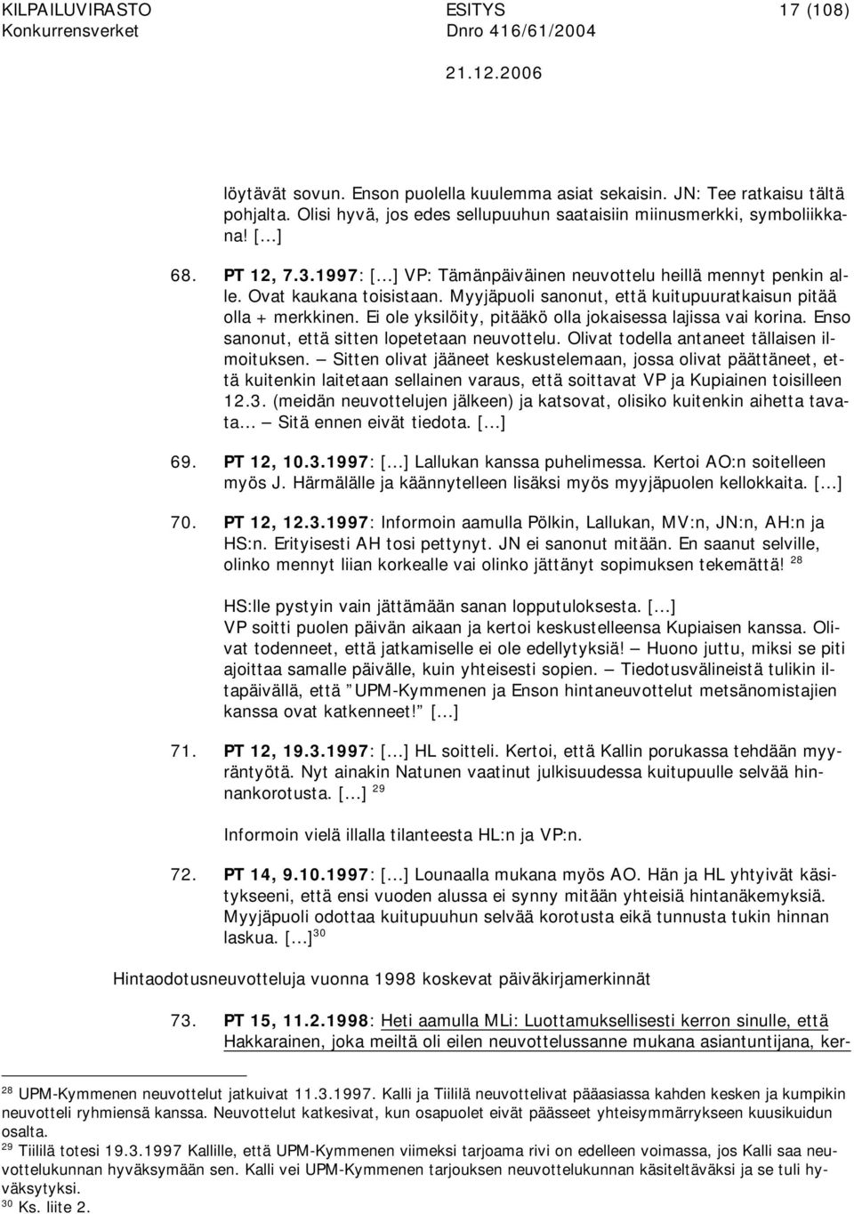 Ei ole yksilöity, pitääkö olla jokaisessa lajissa vai korina. Enso sanonut, että sitten lopetetaan neuvottelu. Olivat todella antaneet tällaisen ilmoituksen.