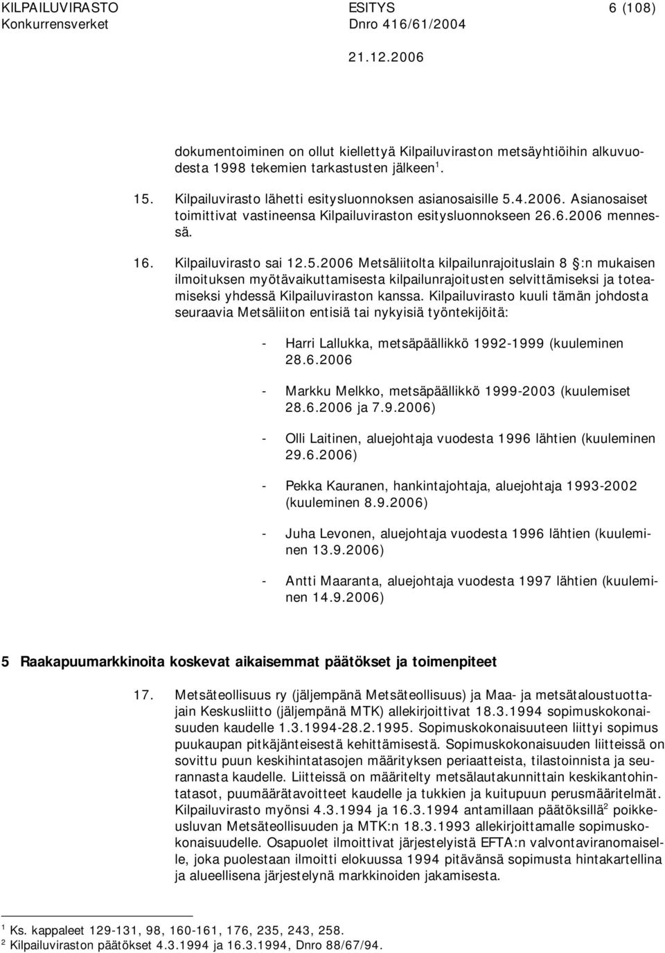 4.2006. Asianosaiset toimittivat vastineensa Kilpailuviraston esitysluonnokseen 26.6.2006 mennessä. 16. Kilpailuvirasto sai 12.5.