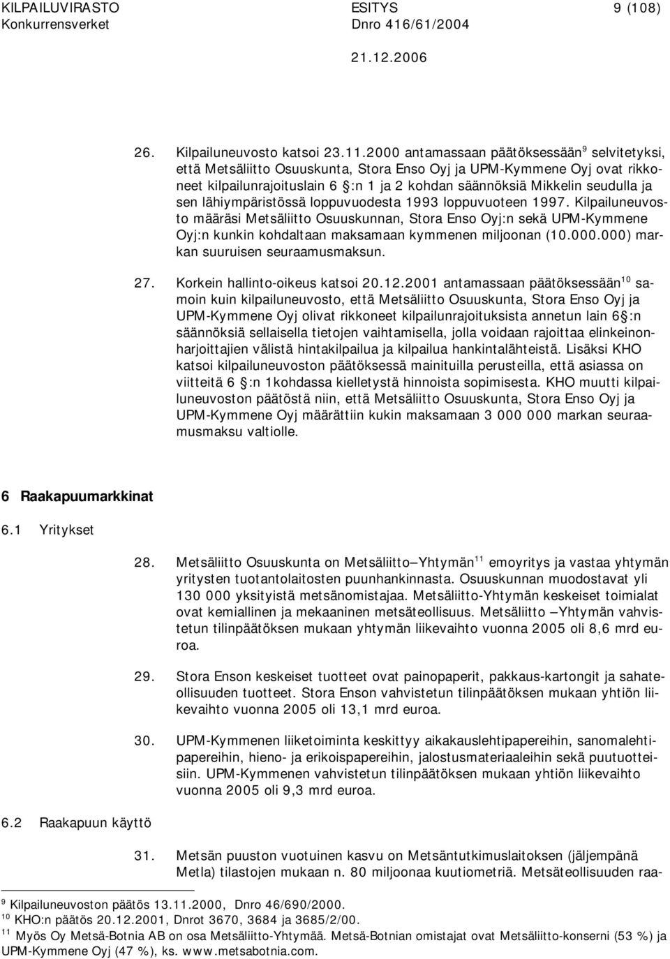 sen lähiympäristössä loppuvuodesta 1993 loppuvuoteen 1997. Kilpailuneuvosto määräsi Metsäliitto Osuuskunnan, Stora Enso Oyj:n sekä UPM-Kymmene Oyj:n kunkin kohdaltaan maksamaan kymmenen miljoonan (10.