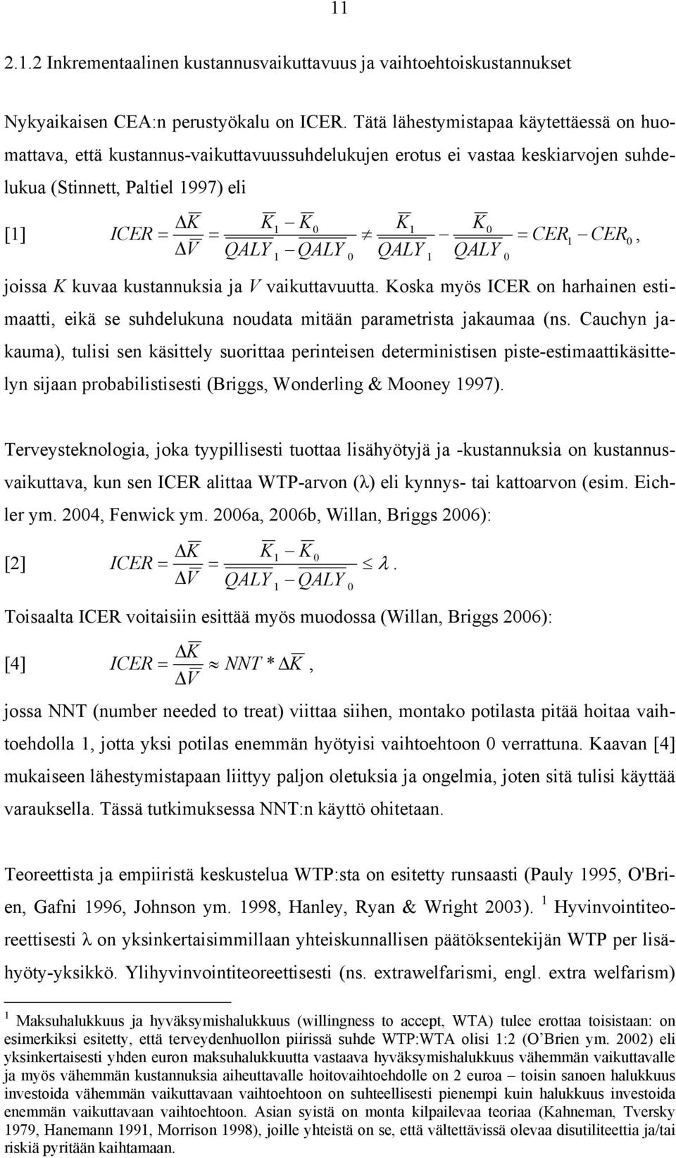 ΔV QALY QALY QALY QALY 1 joissa K kuvaa kustannuksia ja V vaikuttavuutta. Koska myös ICER on harhainen estimaatti, eikä se suhdelukuna noudata mitään parametrista jakaumaa (ns.