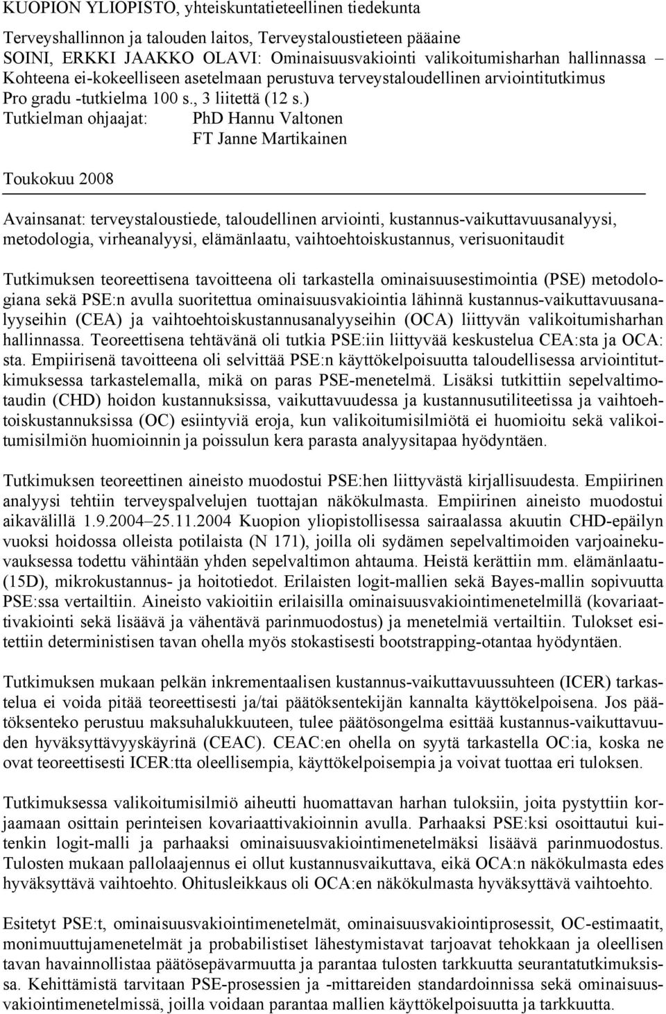 ) Tutkielman ohjaajat: PhD Hannu Valtonen FT Janne Martikainen Toukokuu 2008 Avainsanat: terveystaloustiede, taloudellinen arviointi, kustannus-vaikuttavuusanalyysi, metodologia, virheanalyysi,