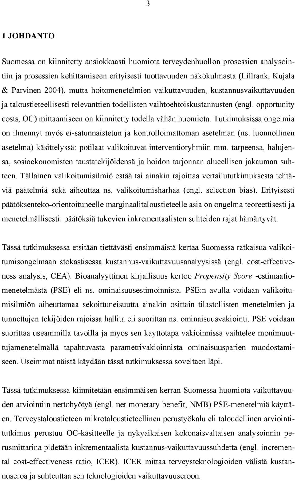 opportunity costs, OC) mittaamiseen on kiinnitetty todella vähän huomiota. Tutkimuksissa ongelmia on ilmennyt myös ei-satunnaistetun ja kontrolloimattoman asetelman (ns.