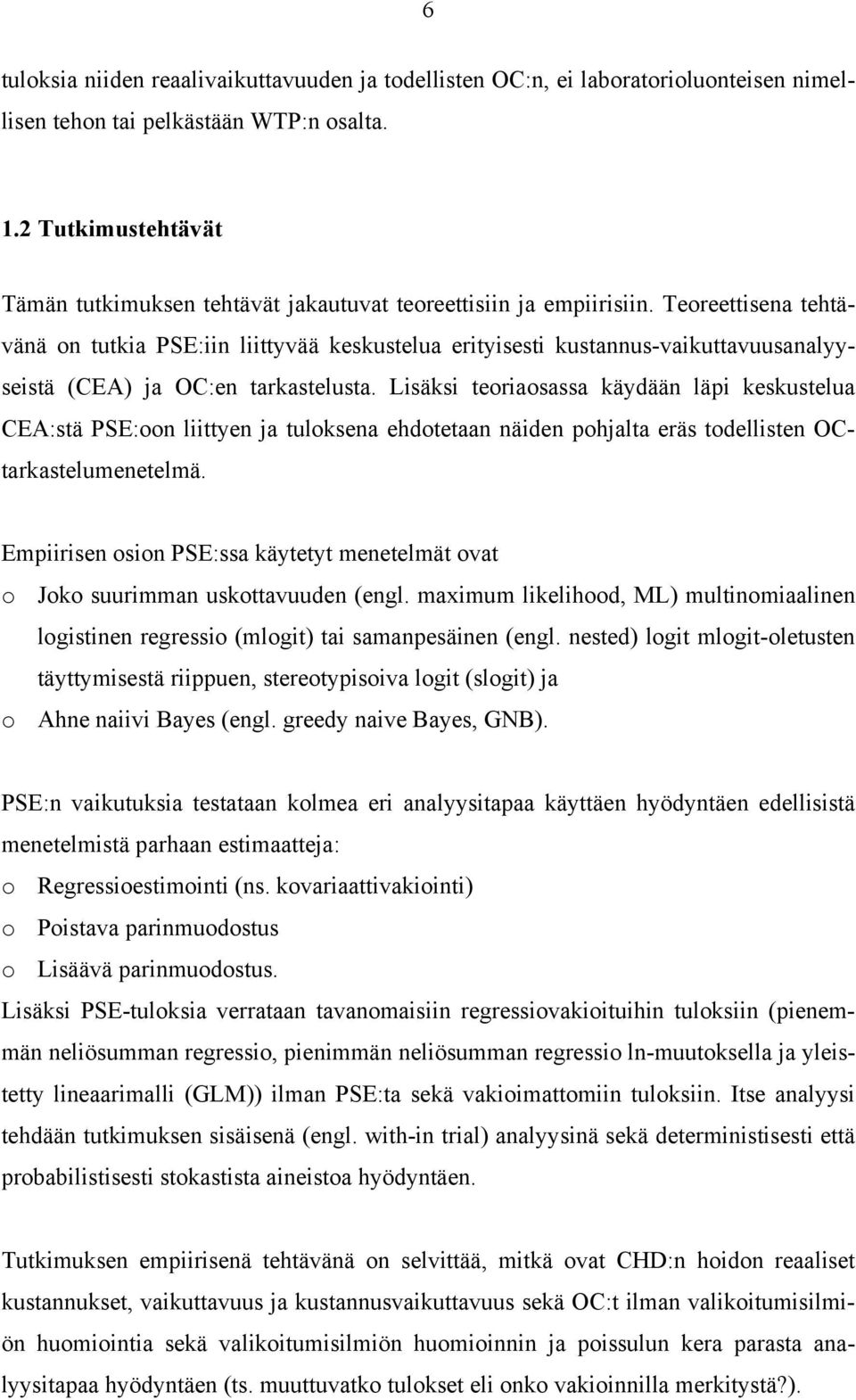 Teoreettisena tehtävänä on tutkia PSE:iin liittyvää keskustelua erityisesti kustannus-vaikuttavuusanalyyseistä (CEA) ja OC:en tarkastelusta.