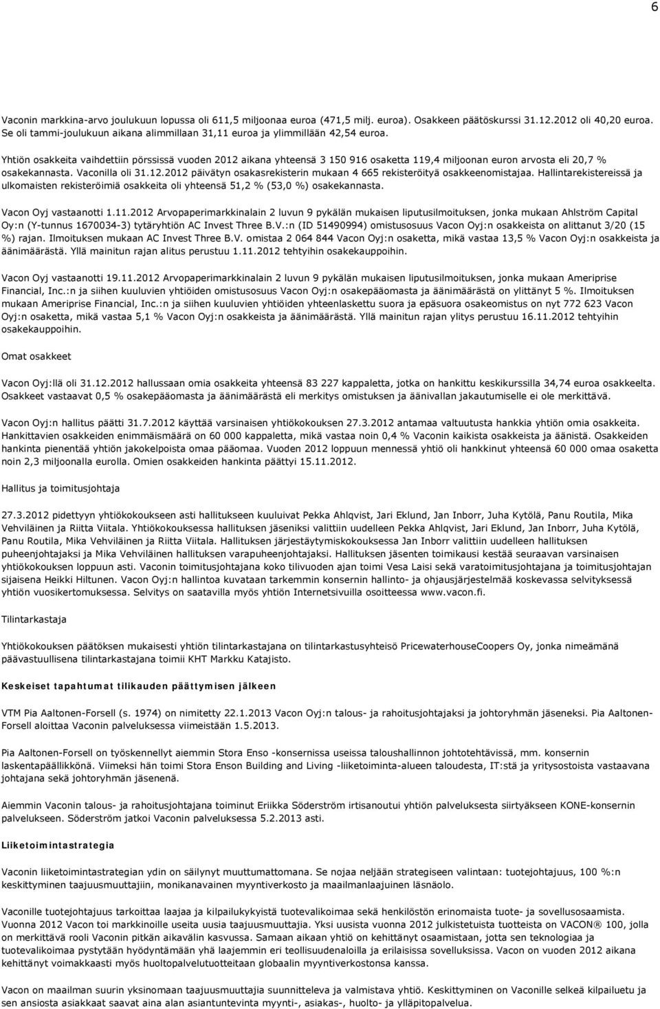 Yhtiön osakkeita vaihdettiin pörssissä vuoden 2012 aikana yhteensä 3 150 916 osaketta 119,4 miljoonan euron arvosta eli 20,7 % osakekannasta. Vaconilla oli 31.12.2012 päivätyn osakasrekisterin mukaan 4 665 rekisteröityä osakkeenomistajaa.