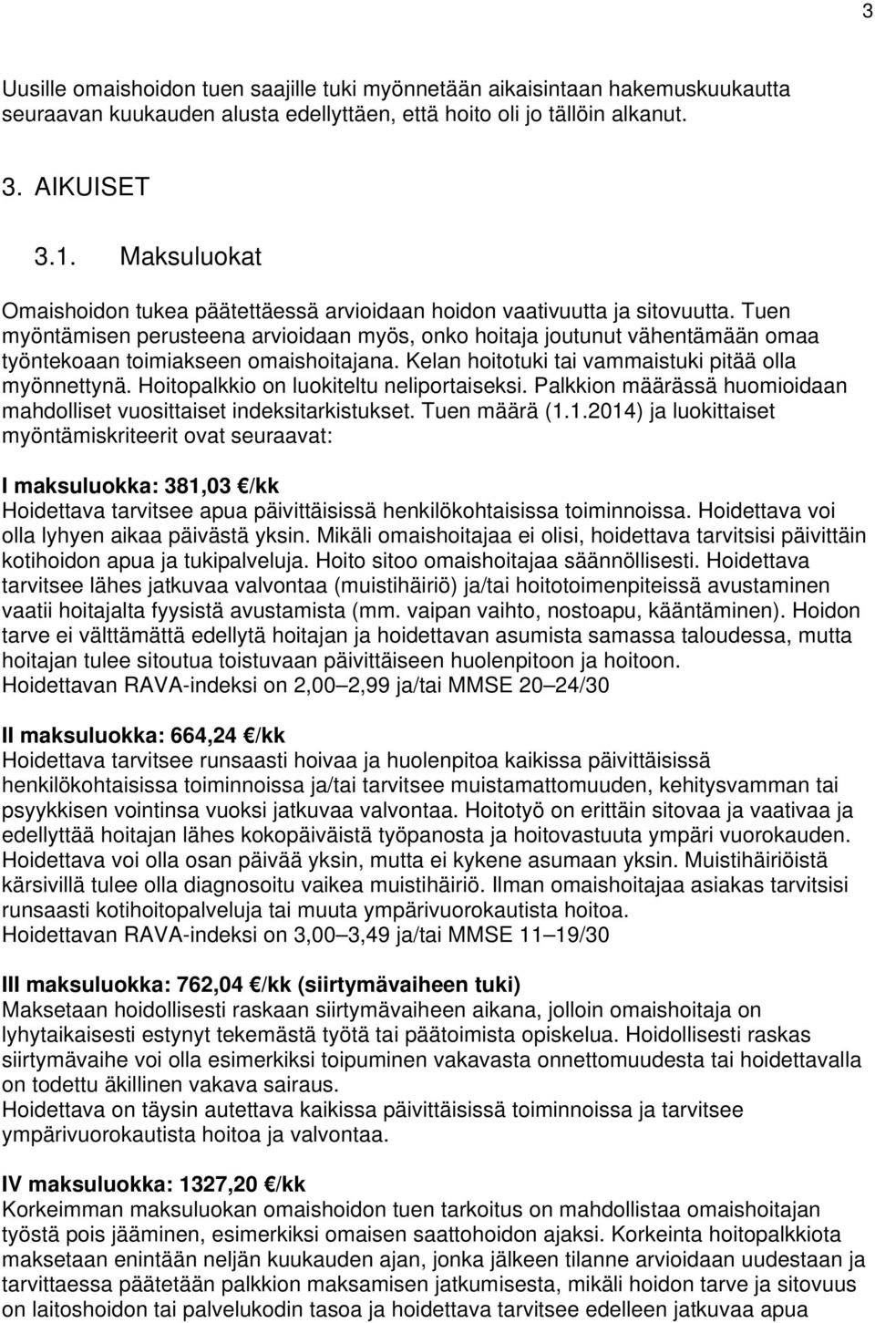 Tuen myöntämisen perusteena arvioidaan myös, onko hoitaja joutunut vähentämään omaa työntekoaan toimiakseen omaishoitajana. Kelan hoitotuki tai vammaistuki pitää olla myönnettynä.