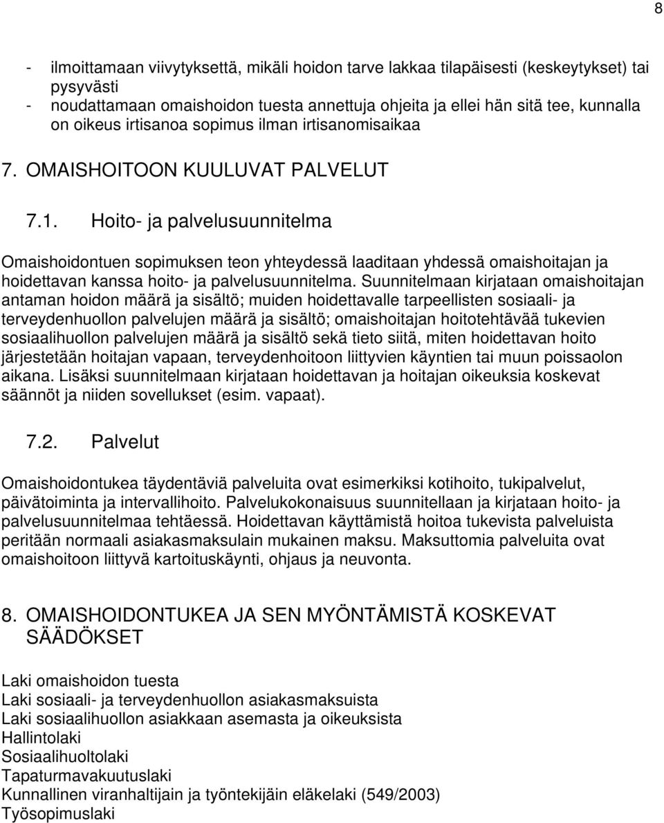 Hoito- ja palvelusuunnitelma Omaishoidontuen sopimuksen teon yhteydessä laaditaan yhdessä omaishoitajan ja hoidettavan kanssa hoito- ja palvelusuunnitelma.