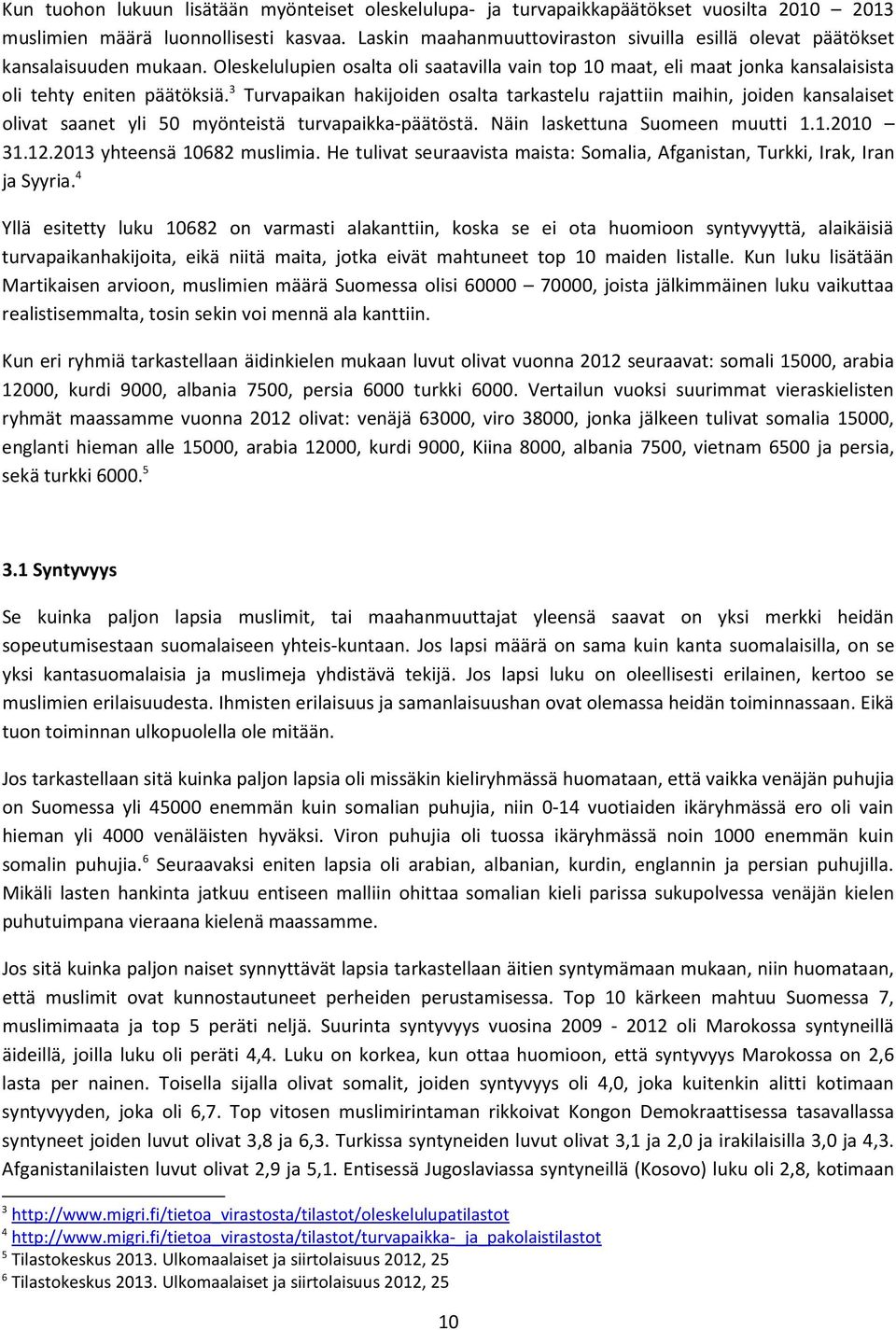 3 Turvapaikan hakijoiden osalta tarkastelu rajattiin maihin, joiden kansalaiset olivat saanet yli 50 myönteistä turvapaikka-päätöstä. Näin laskettuna Suomeen muutti 1.1.2010 31.12.