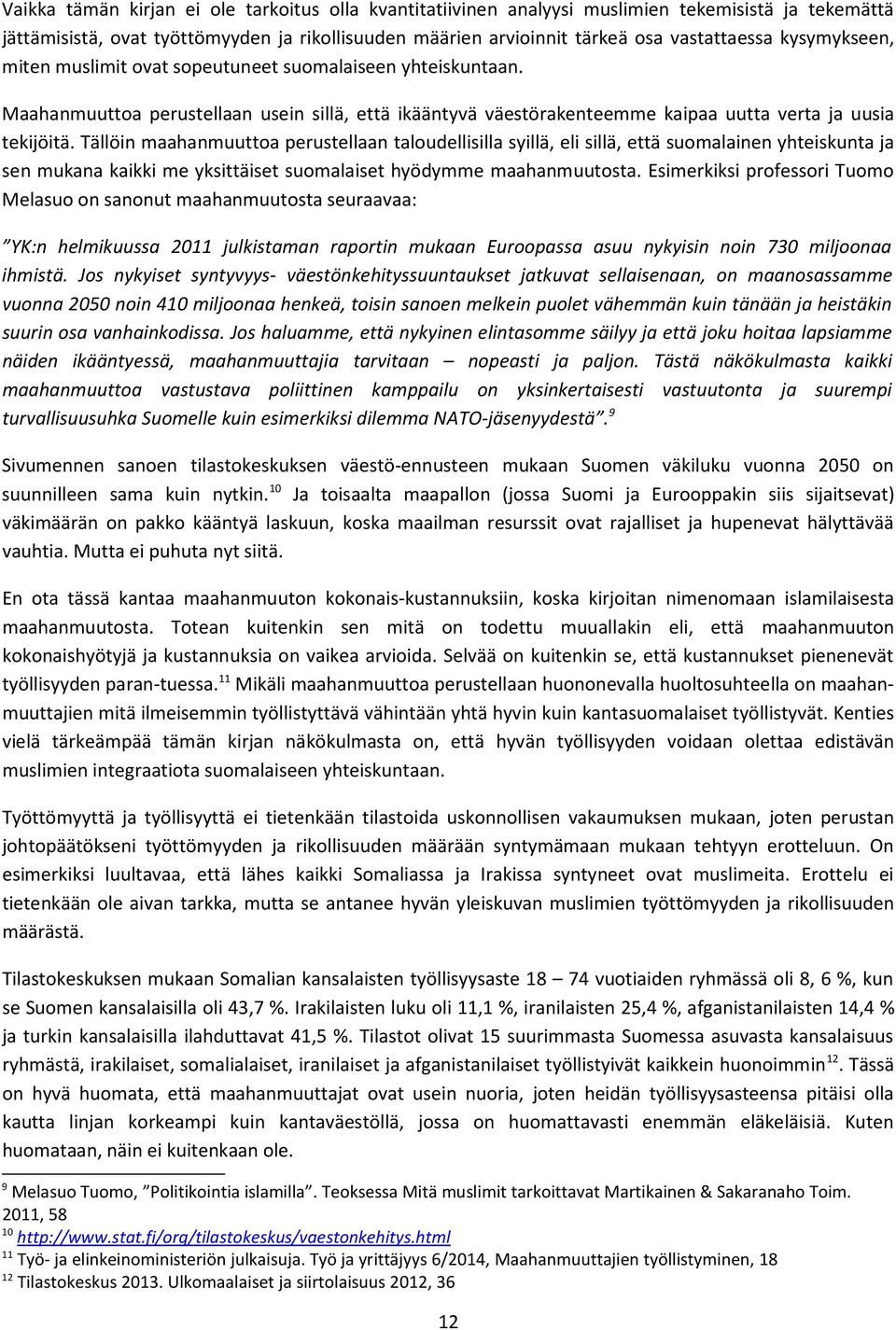 Tällöin maahanmuuttoa perustellaan taloudellisilla syillä, eli sillä, että suomalainen yhteiskunta ja sen mukana kaikki me yksittäiset suomalaiset hyödymme maahanmuutosta.