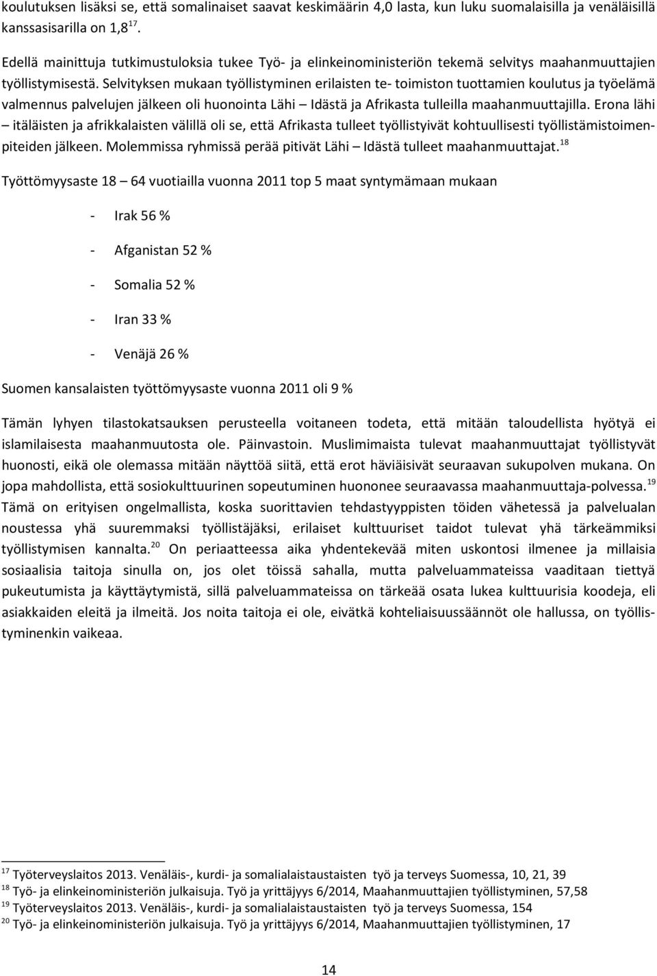 Selvityksen mukaan työllistyminen erilaisten te- toimiston tuottamien koulutus ja työelämä valmennus palvelujen jälkeen oli huonointa Lähi Idästä ja Afrikasta tulleilla maahanmuuttajilla.