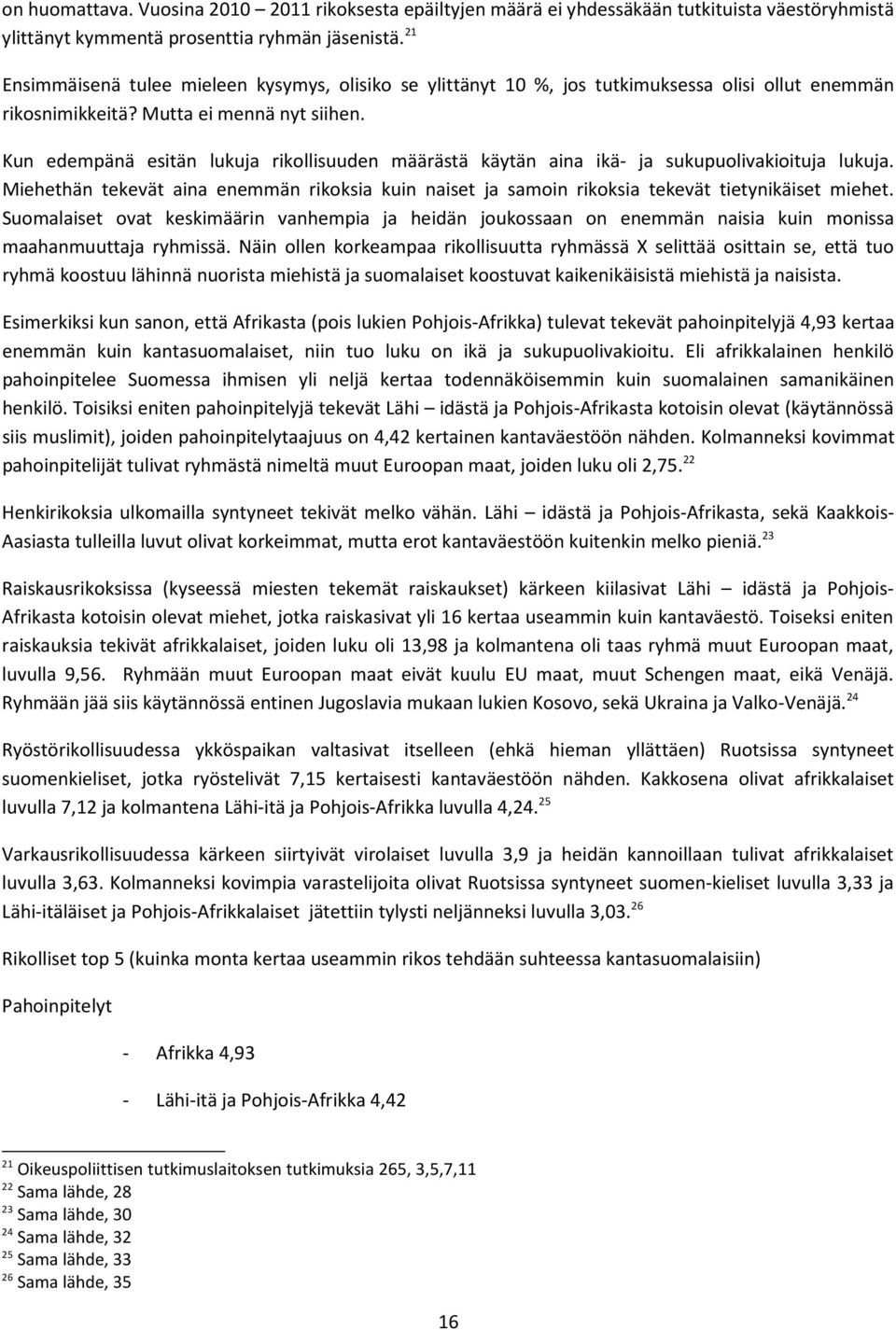 Kun edempänä esitän lukuja rikollisuuden määrästä käytän aina ikä- ja sukupuolivakioituja lukuja. Miehethän tekevät aina enemmän rikoksia kuin naiset ja samoin rikoksia tekevät tietynikäiset miehet.