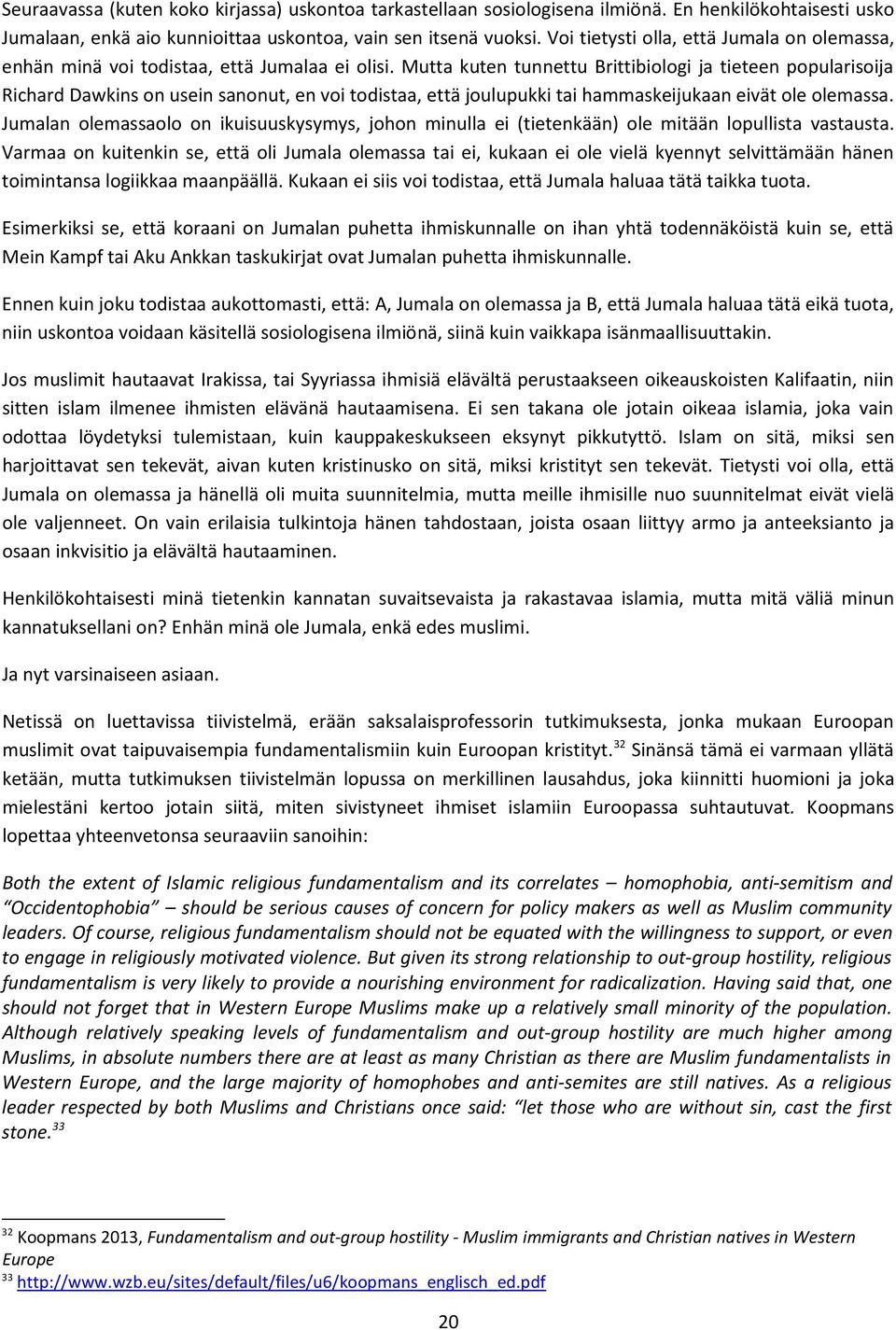 Mutta kuten tunnettu Brittibiologi ja tieteen popularisoija Richard Dawkins on usein sanonut, en voi todistaa, että joulupukki tai hammaskeijukaan eivät ole olemassa.