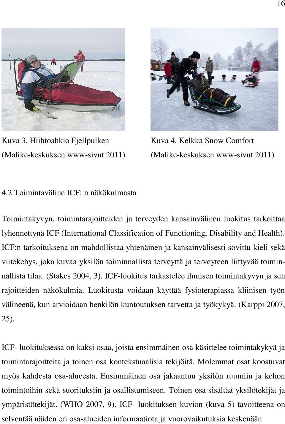 Health). ICF:n tarkoituksena on mahdollistaa yhtenäinen ja kansainvälisesti sovittu kieli sekä viitekehys, joka kuvaa yksilön toiminnallista terveyttä ja terveyteen liittyvää toiminnallista tilaa.