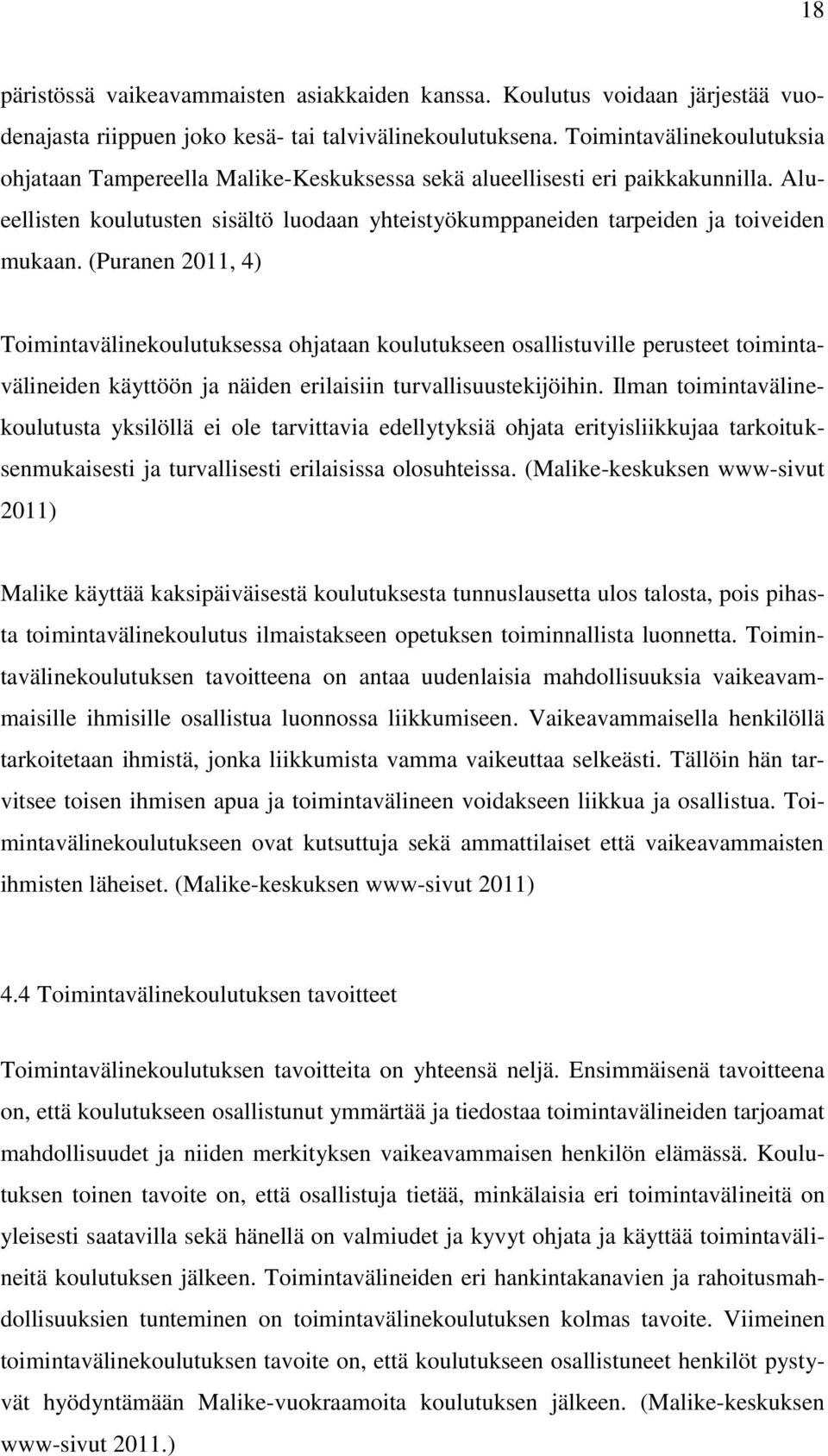 (Puranen 2011, 4) Toimintavälinekoulutuksessa ohjataan koulutukseen osallistuville perusteet toimintavälineiden käyttöön ja näiden erilaisiin turvallisuustekijöihin.