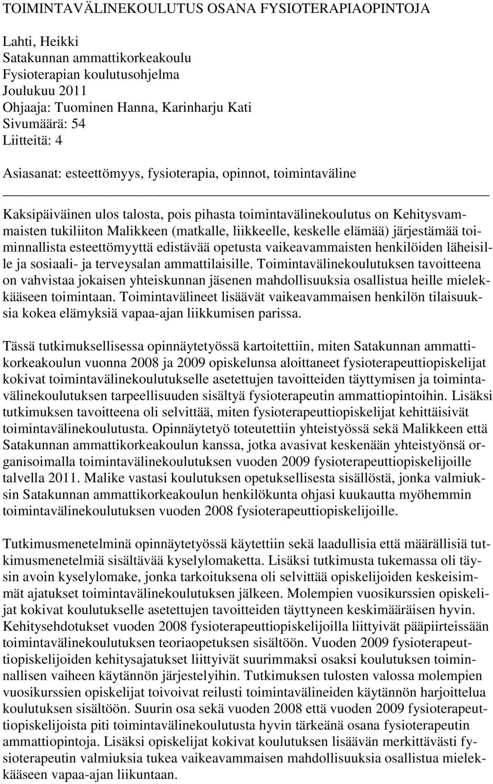 liikkeelle, keskelle elämää) järjestämää toiminnallista esteettömyyttä edistävää opetusta vaikeavammaisten henkilöiden läheisille ja sosiaali- ja terveysalan ammattilaisille.