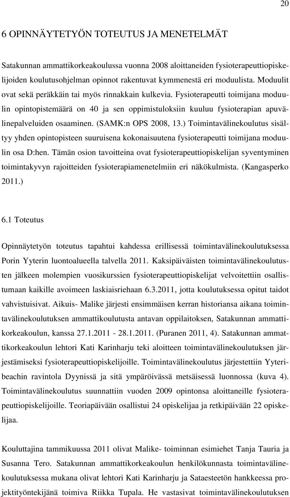 (SAMK:n OPS 2008, 13.) Toimintavälinekoulutus sisältyy yhden opintopisteen suuruisena kokonaisuutena fysioterapeutti toimijana moduulin osa D:hen.