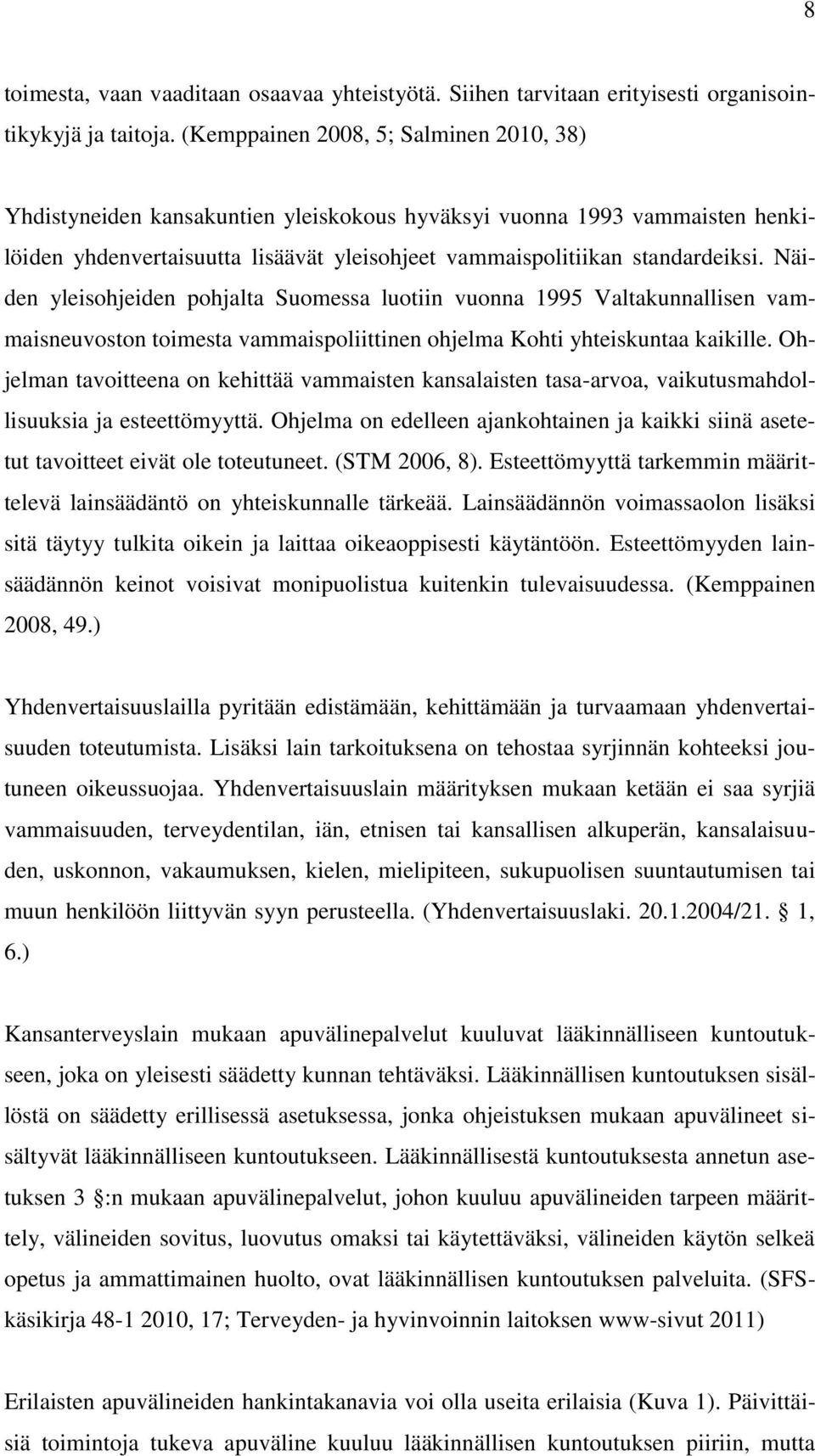 Näiden yleisohjeiden pohjalta Suomessa luotiin vuonna 1995 Valtakunnallisen vammaisneuvoston toimesta vammaispoliittinen ohjelma Kohti yhteiskuntaa kaikille.