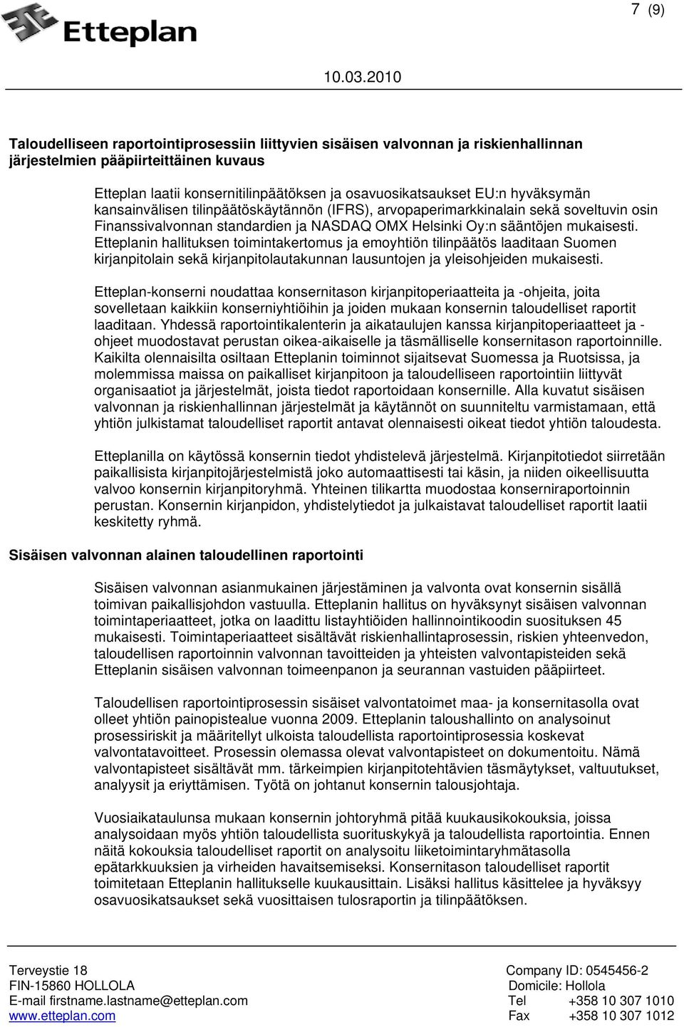 Etteplanin hallituksen toimintakertomus ja emoyhtiön tilinpäätös laaditaan Suomen kirjanpitolain sekä kirjanpitolautakunnan lausuntojen ja yleisohjeiden mukaisesti.