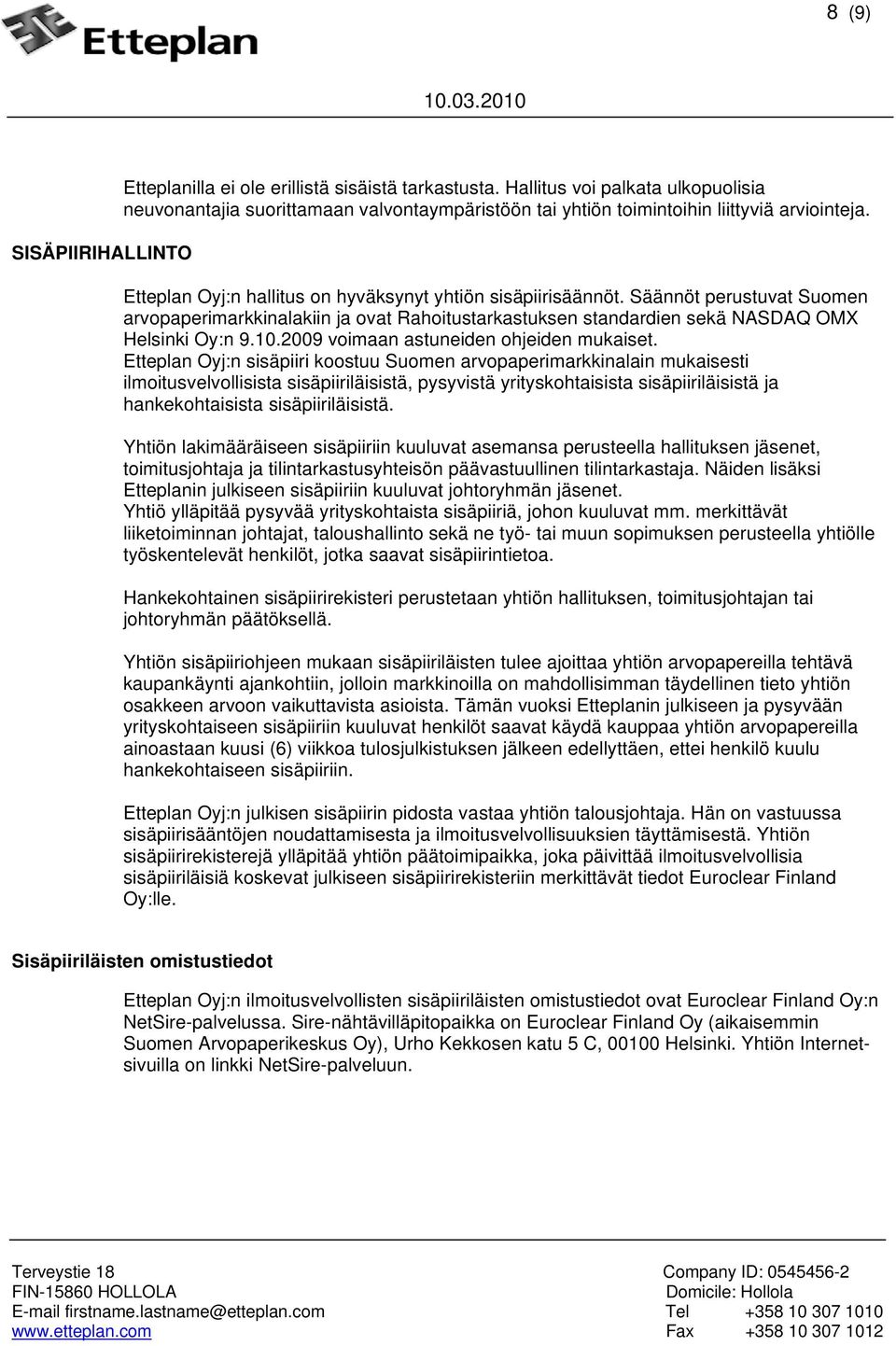 Säännöt perustuvat Suomen arvopaperimarkkinalakiin ja ovat Rahoitustarkastuksen standardien sekä NASDAQ OMX Helsinki Oy:n 9.10.2009 voimaan astuneiden ohjeiden mukaiset.