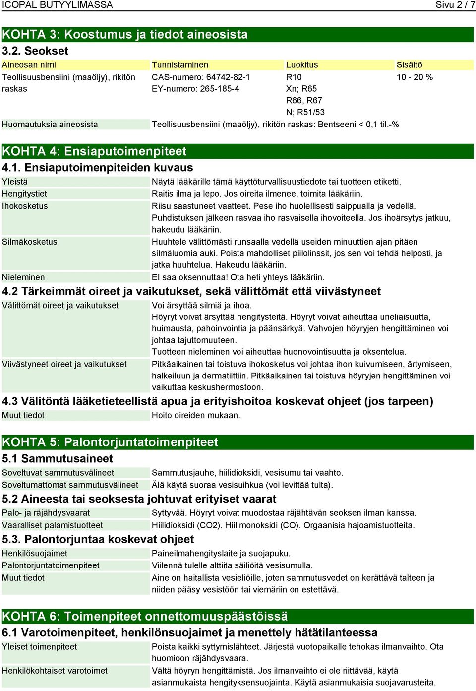 Seokset Aineosan nimi Tunnistaminen Luokitus Sisältö Teollisuusbensiini (maaöljy), rikitön raskas Huomautuksia aineosista CAS-numero: 64742-82-1 EY-numero: 265-185-4 R10 Xn; R65 R66, R67 N; R51/53