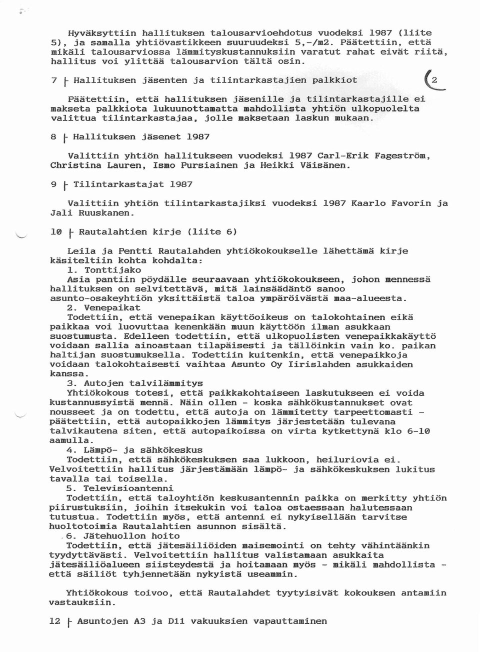 7 1 Hallituksen jäsenten ja tilintarkastajien palkkiot Paatettiin, että hallituksen jäsenille ja tilintarkastajille ei makseta palkkiota lukuunottamatta mahdollista yhtion ulkopuolelta valittua