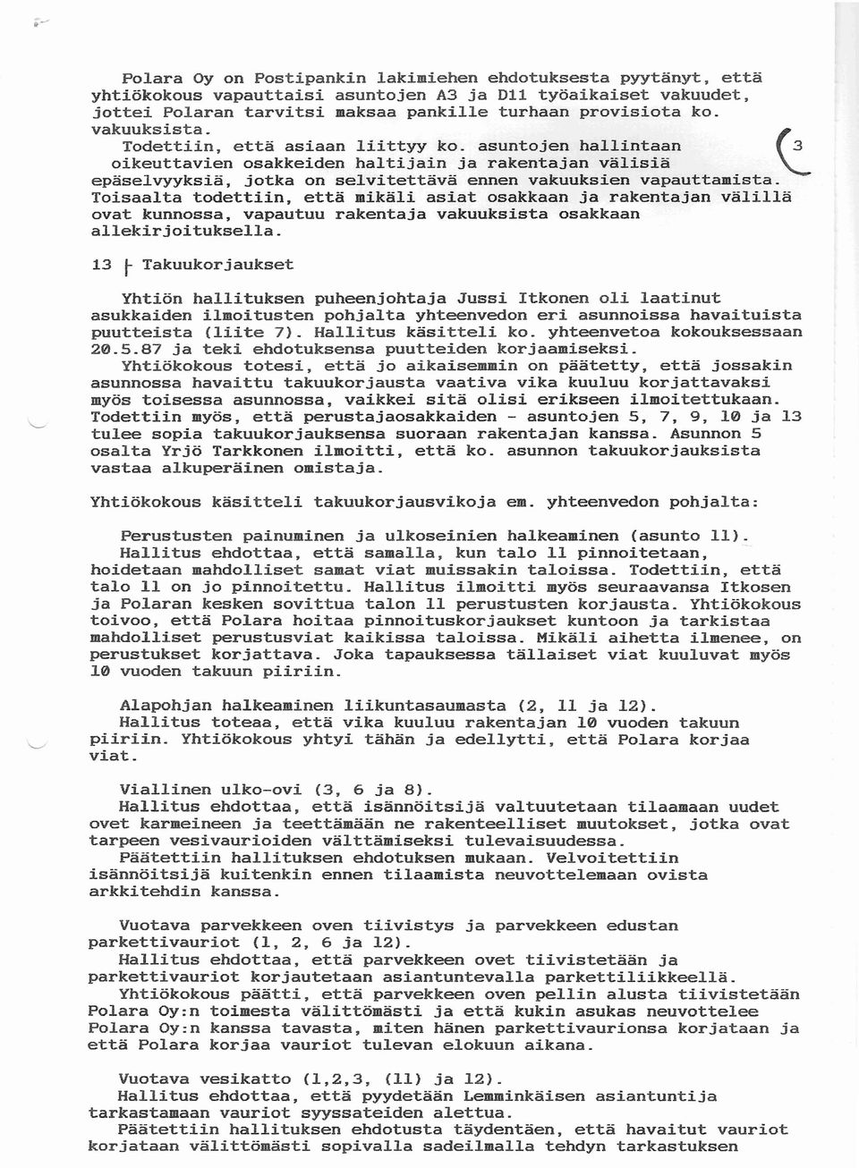 Toisaalta todettiin, että mikäli asiat osakkaan ja rakentajan välillä ovat kunnossa, vapautuu rakentaja vakuuksista osakkaan allekirjoituksella.