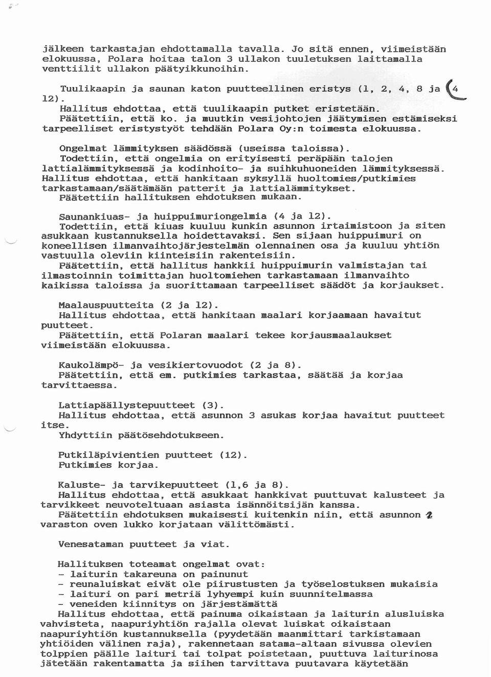 ja muutkin vesijohtojen jäätymisen estämiseksi tarpeelliset eristystyöt tehdään Polara Oy:n toimesta elokuussa. Ongelmat lämmityksen säädössä (useissa taloissa).