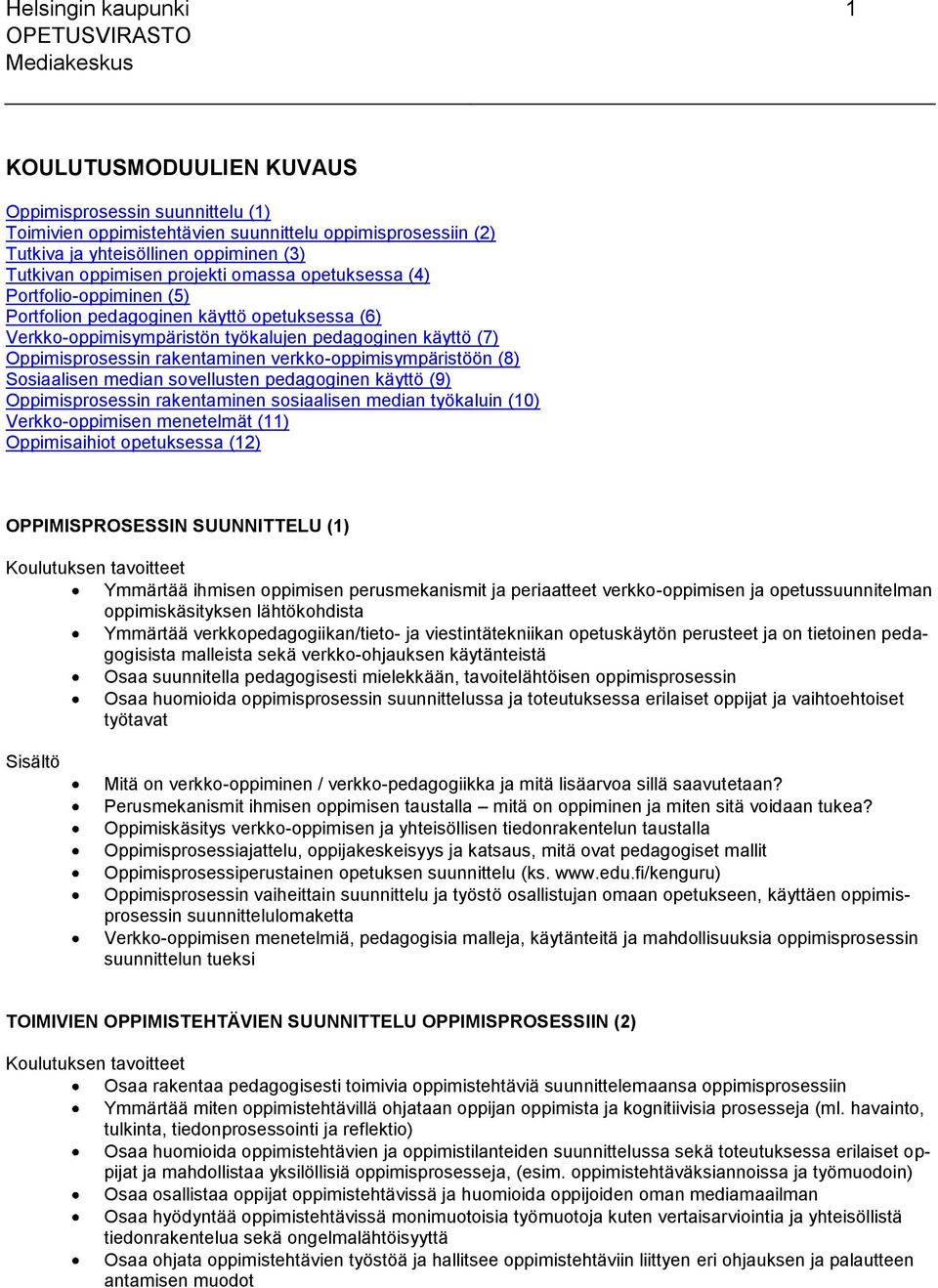 Oppimisprosessin rakentaminen verkko-oppimisympäristöön (8) Sosiaalisen median sovellusten pedagoginen käyttö (9) Oppimisprosessin rakentaminen sosiaalisen median työkaluin (10) Verkko-oppimisen