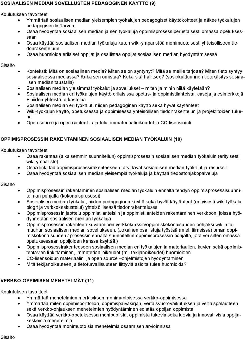 huomioida erilaiset oppijat ja osallistaa oppijat sosiaalisen median hyödyntämisessä Konteksti: Mitä on sosiaalinen media? Miten se on syntynyt? Mitä se meille tarjoaa?