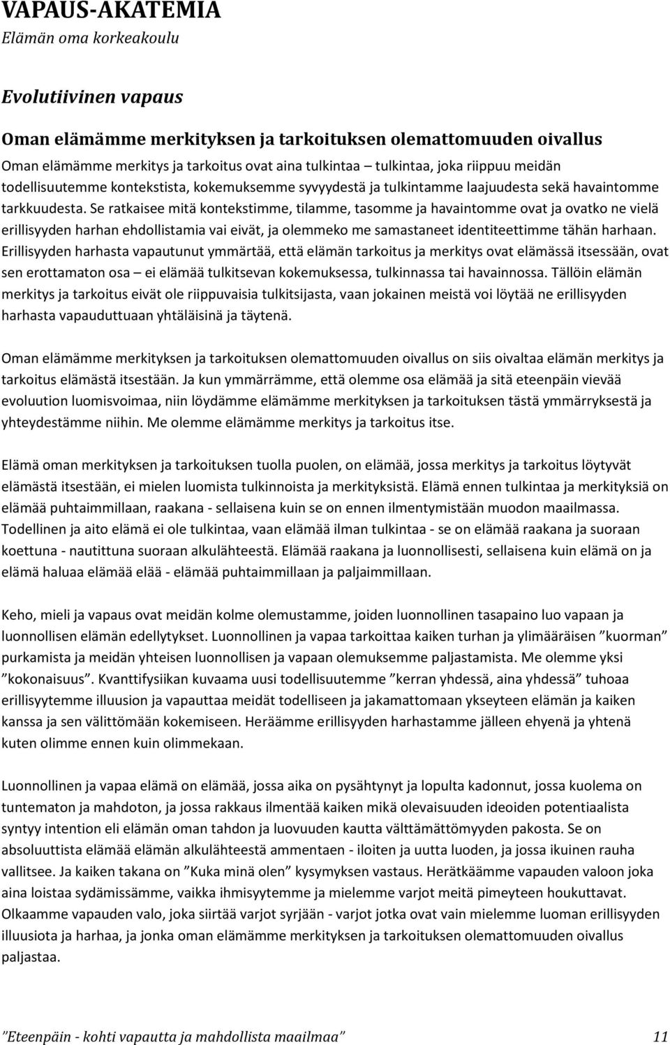 Se ratkaisee mitä kontekstimme, tilamme, tasomme ja havaintomme ovat ja ovatko ne vielä erillisyyden harhan ehdollistamia vai eivät, ja olemmeko me samastaneet identiteettimme tähän harhaan.